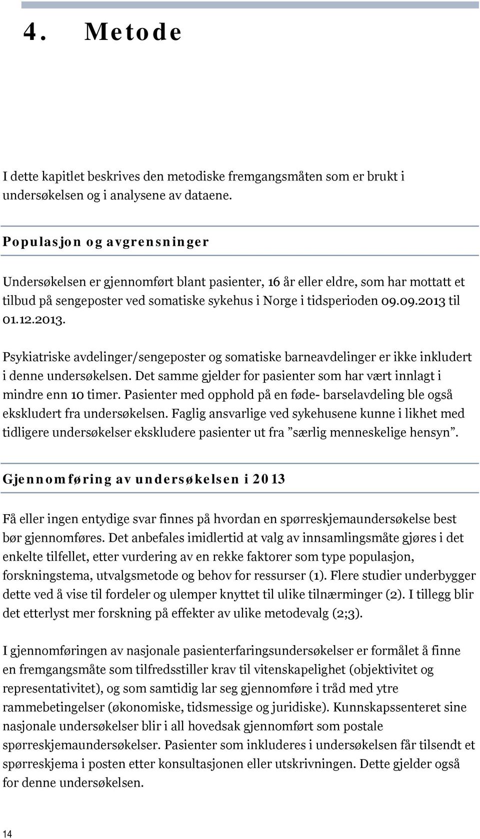 2013. Psykiatriske avdelinger/sengeposter og somatiske barneavdelinger er ikke inkludert i denne undersøkelsen. Det samme gjelder for pasienter som har vært innlagt i mindre enn 10 timer.