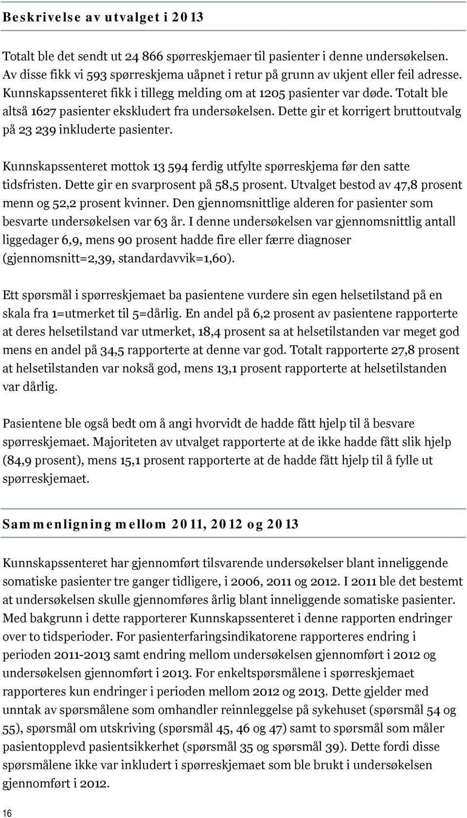 Totalt ble altså 1627 pasienter ekskludert fra undersøkelsen. Dette gir et korrigert bruttoutvalg på 23 239 inkluderte pasienter.