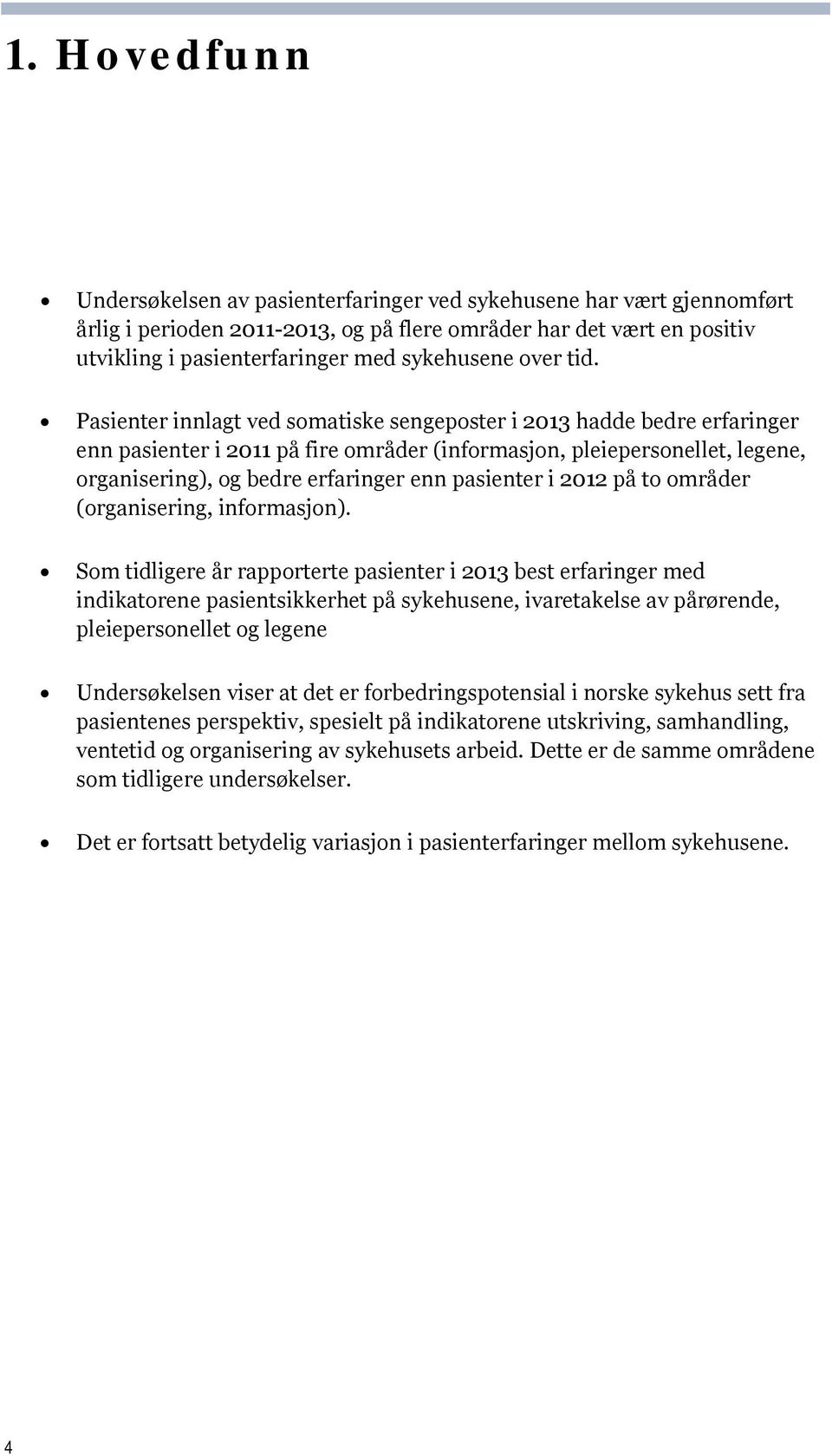 Pasienter innlagt ved somatiske sengeposter i 2013 hadde bedre erfaringer enn pasienter i 2011 på fire områder (informasjon, pleiepersonellet, legene, organisering), og bedre erfaringer enn pasienter