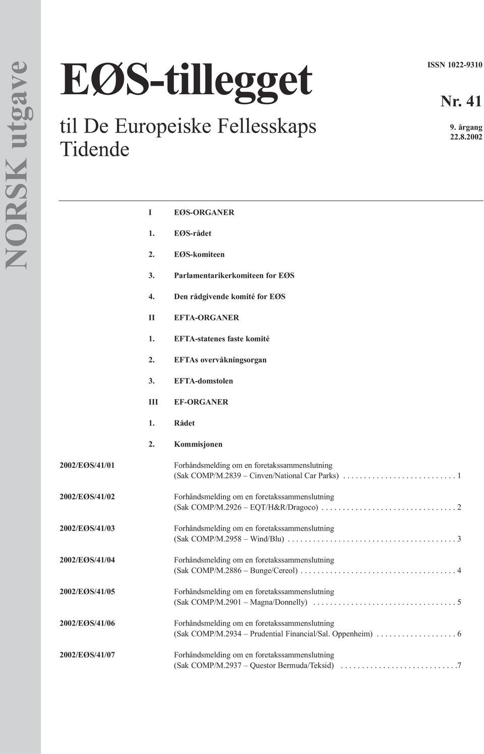 Kommisjonen 2002/EØS/41/01 2002/EØS/41/02 2002/EØS/41/03 2002/EØS/41/04 2002/EØS/41/05 2002/EØS/41/06 2002/EØS/41/07 (Sak COMP/M.2839 Cinven/National Car Parks)........................... 1 (Sak COMP/M.