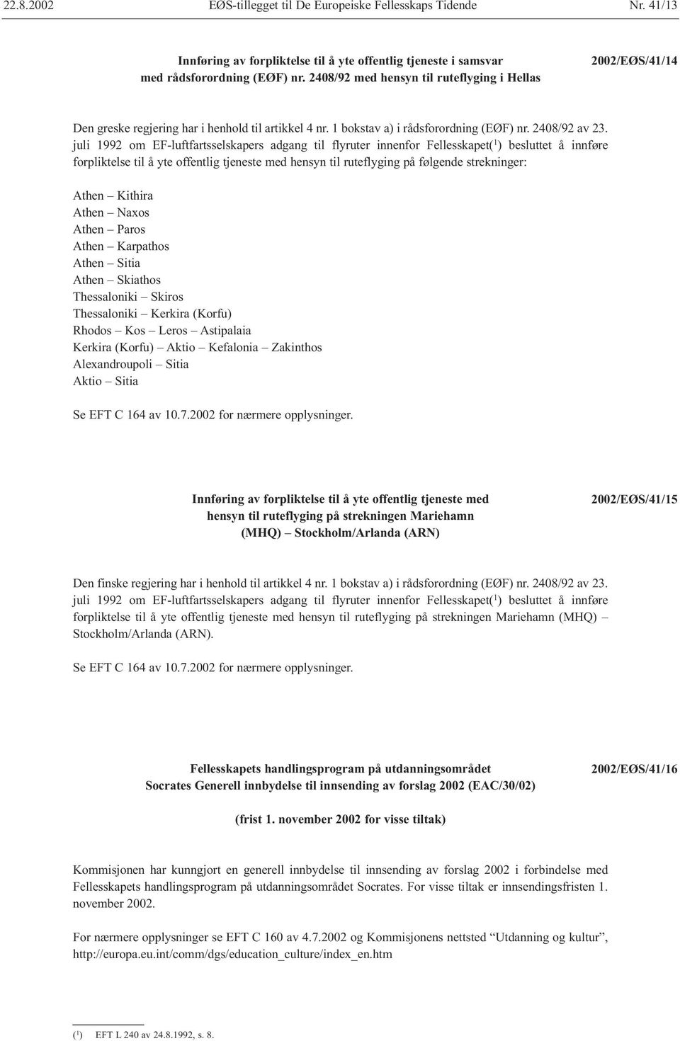 juli 1992 om EF-luftfartsselskapers adgang til flyruter innenfor Fellesskapet( 1 ) besluttet å innføre forpliktelse til å yte offentlig tjeneste med hensyn til ruteflyging på følgende strekninger: