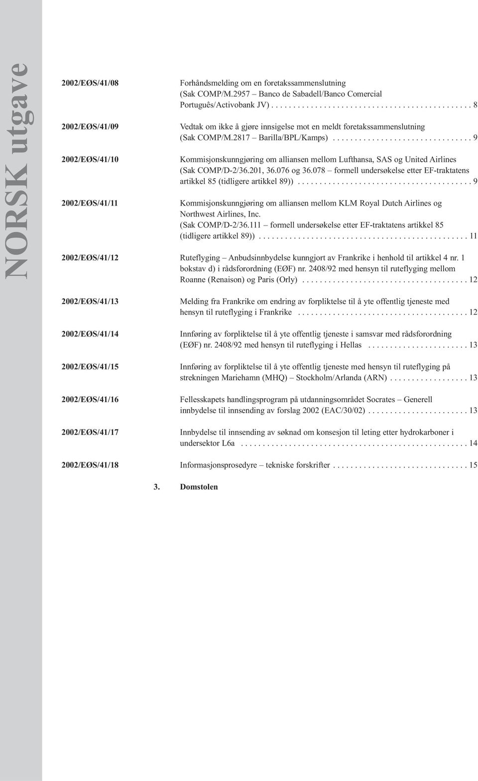 ............................... 9 Kommisjonskunngjøring om alliansen mellom Lufthansa, SAS og United Airlines (Sak COMP/D-2/36.201, 36.076 og 36.