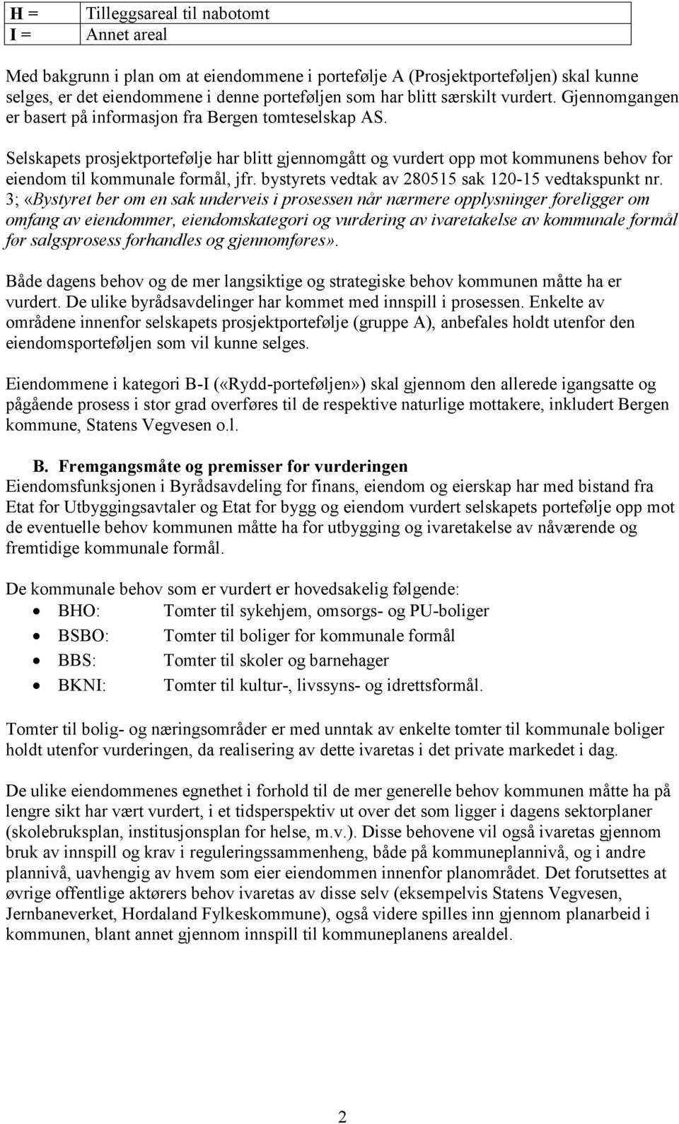 Selskapets prosjektportefølje har blitt gjennomgått og vurdert opp mot kommunens behov for eiendom til kommunale formål, jfr. bystyrets vedtak av 280515 sak 120-15 vedtakspunkt nr.