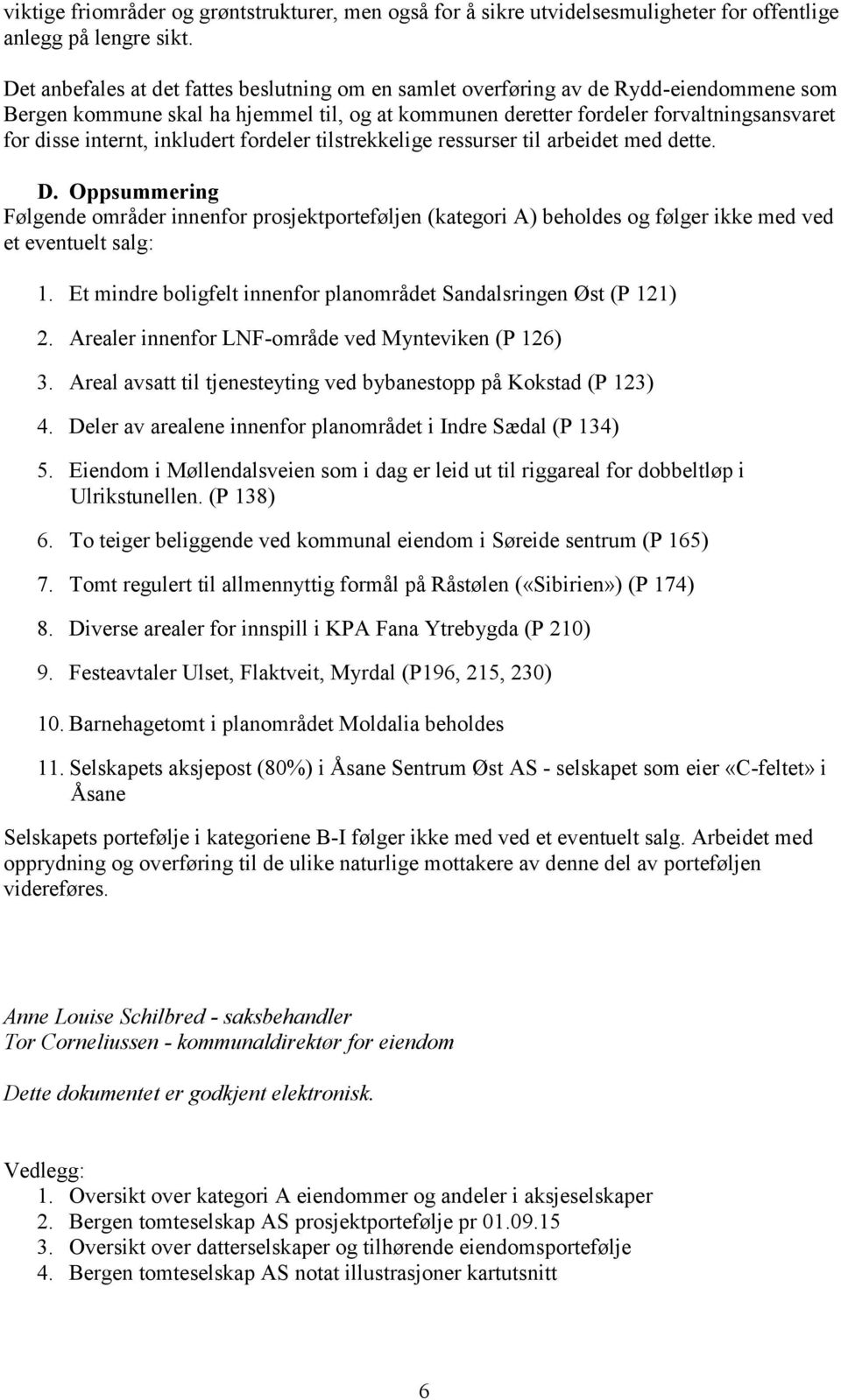 inkludert fordeler tilstrekkelige ressurser til arbeidet med dette. D. Oppsummering Følgende områder innenfor prosjektporteføljen (kategori A) beholdes og følger ikke med ved et eventuelt salg: 1.