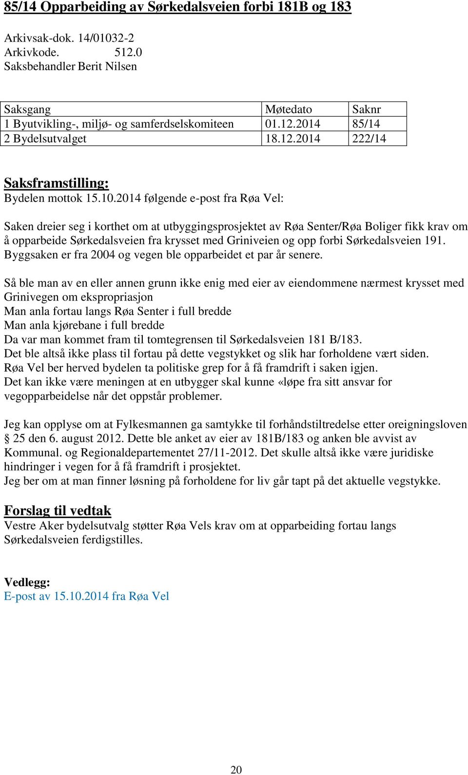 2014 følgende e-post fra Røa Vel: Saken dreier seg i korthet om at utbyggingsprosjektet av Røa Senter/Røa Boliger fikk krav om å opparbeide Sørkedalsveien fra krysset med Griniveien og opp forbi