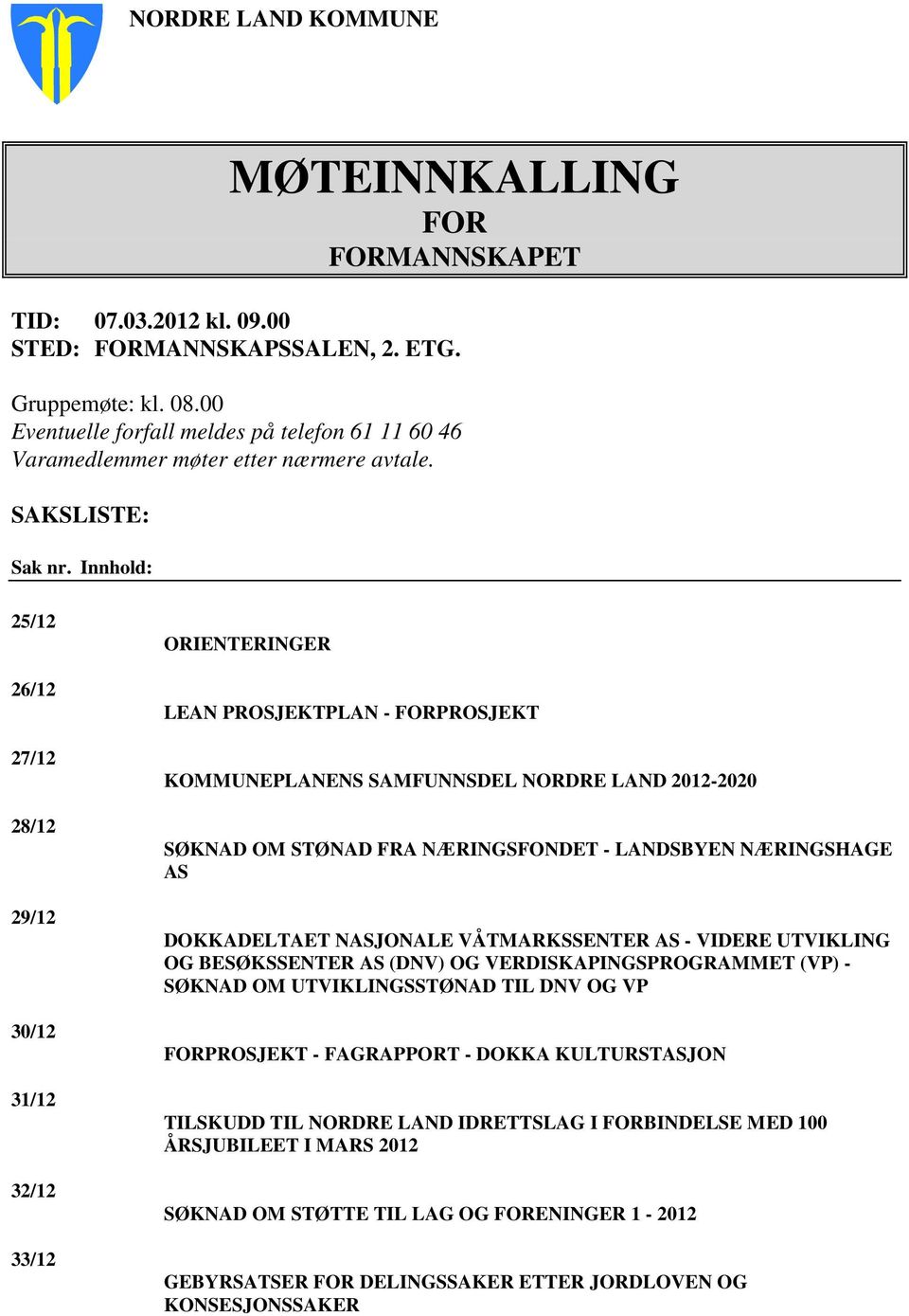 Innhold: 25/12 26/12 27/12 28/12 29/12 30/12 31/12 32/12 33/12 ORIENTERINGER LEAN PROSJEKTPLAN - FORPROSJEKT KOMMUNEPLANENS SAMFUNNSDEL NORDRE LAND 2012-2020 SØKNAD OM STØNAD FRA NÆRINGSFONDET -