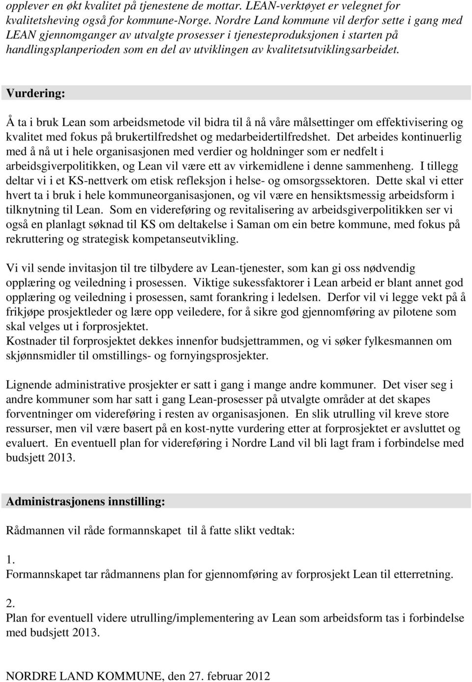 kvalitetsutviklingsarbeidet. Vurdering: Å ta i bruk Lean som arbeidsmetode vil bidra til å nå våre målsettinger om effektivisering og kvalitet med fokus på brukertilfredshet og medarbeidertilfredshet.