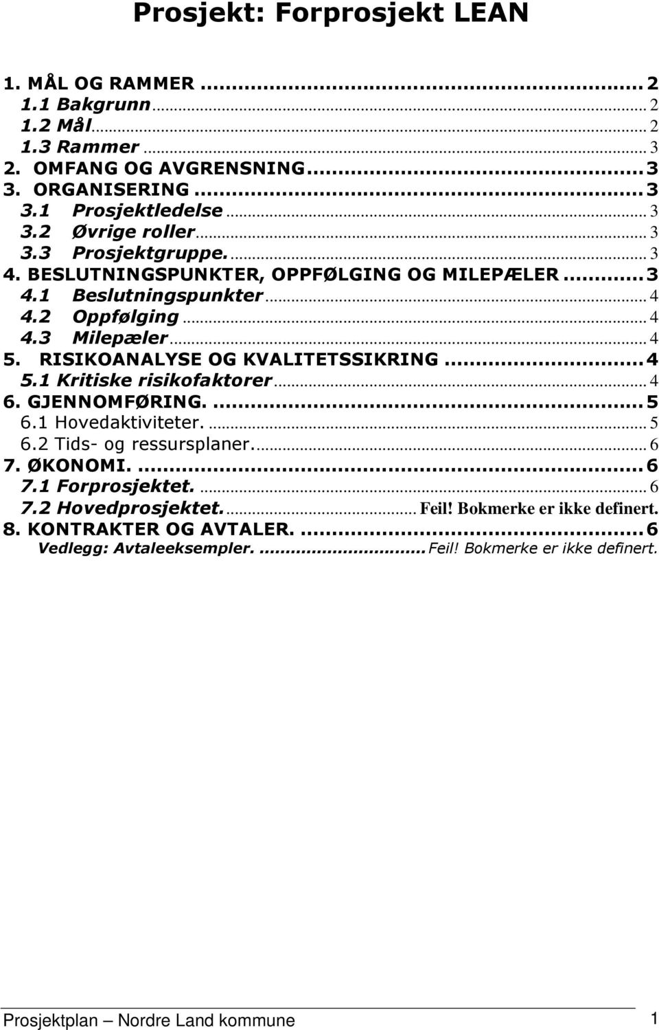 RISIKOANALYSE OG KVALITETSSIKRING...4 5.1 Kritiske risikofaktorer... 4 6. GJENNOMFØRING...5 6.1 Hovedaktiviteter.... 5 6.2 Tids- og ressursplaner... 6 7. ØKONOMI...6 7.1 Forprosjektet.