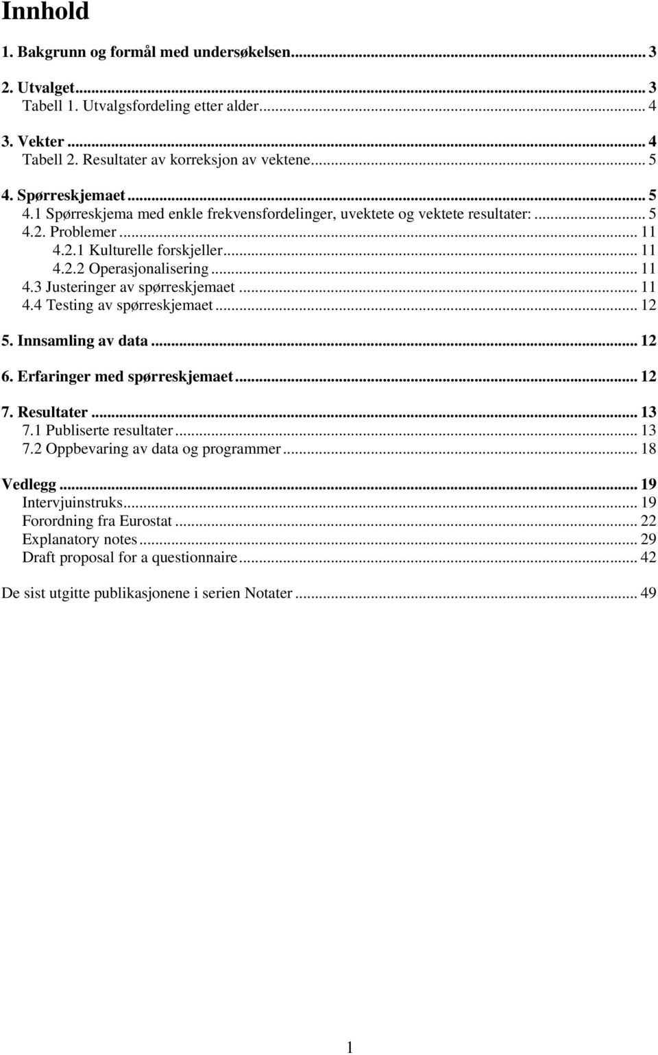 .. 11 4.4 Testing av spørreskjemaet... 12 5. Innsamling av data... 12 6. Erfaringer med spørreskjemaet... 12 7. Resultater... 13 7.1 Publiserte resultater... 13 7.2 Oppbevaring av data og programmer.