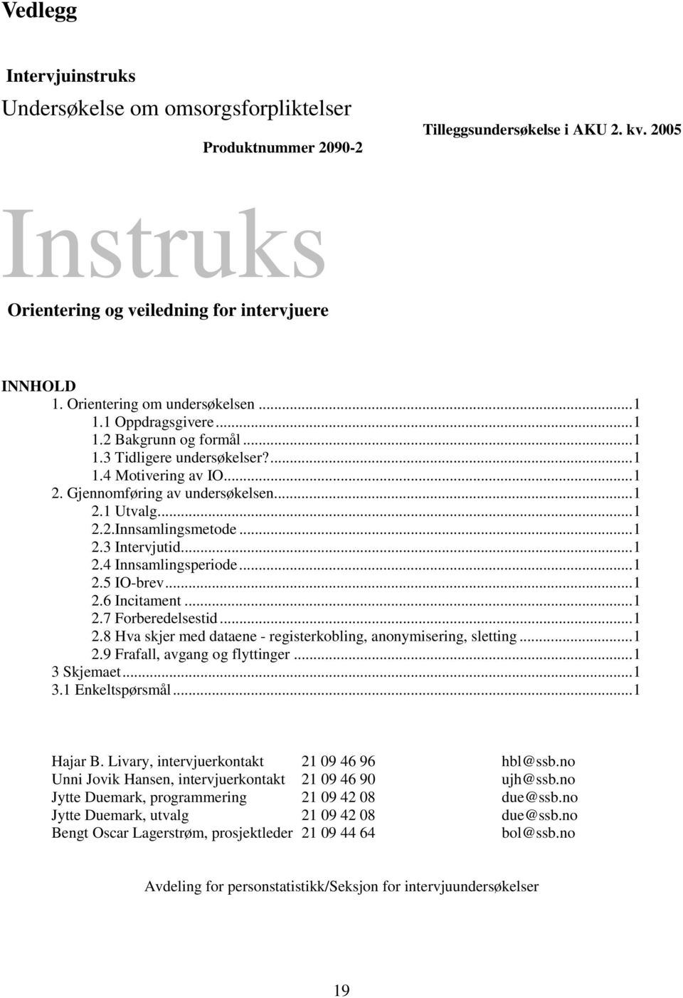 ..1 2.3 Intervjutid...1 2.4 Innsamlingsperiode...1 2.5 IO-brev...1 2.6 Incitament...1 2.7 Forberedelsestid...1 2.8 Hva skjer med dataene - registerkobling, anonymisering, sletting...1 2.9 Frafall, avgang og flyttinger.