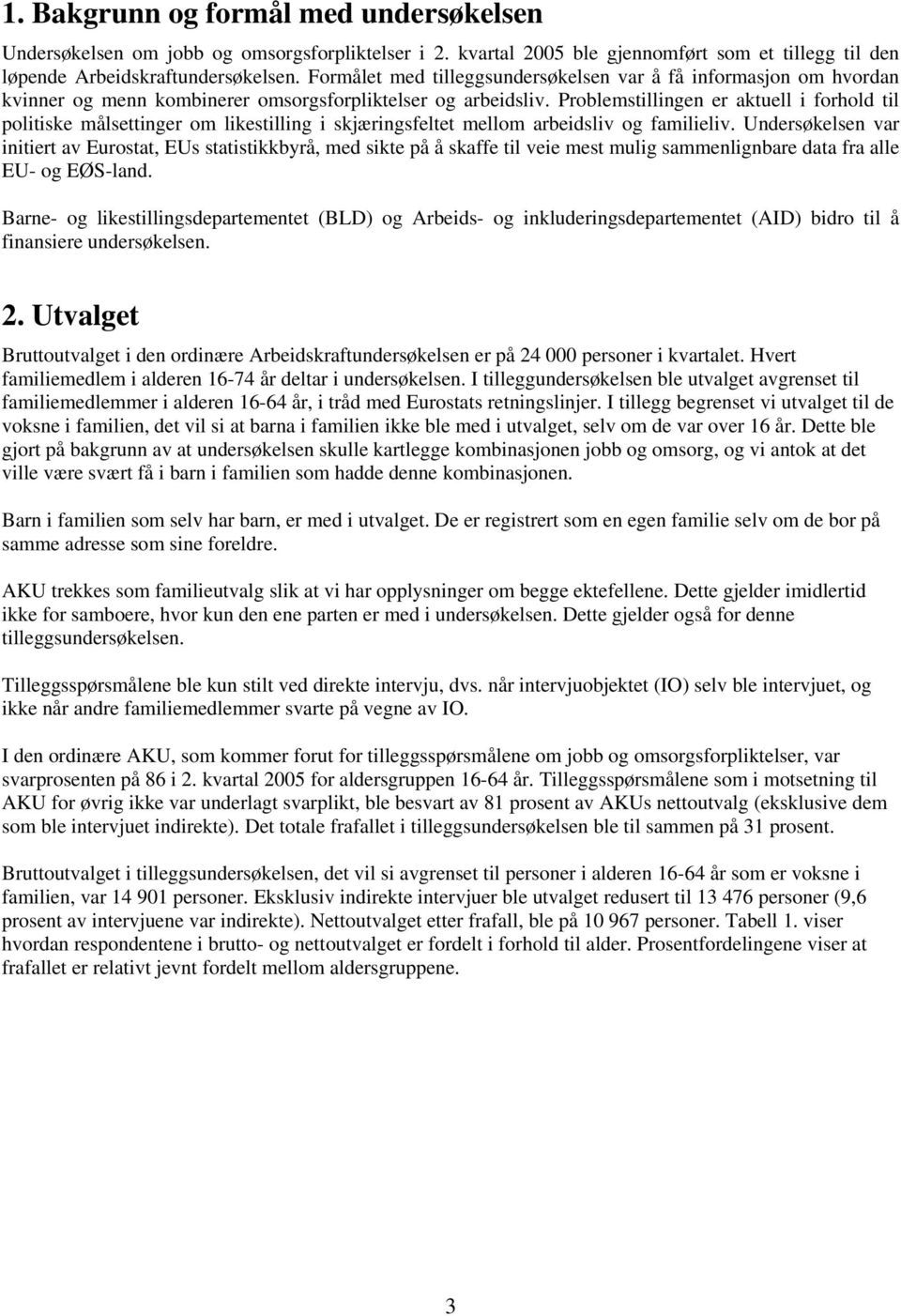 Problemstillingen er aktuell i forhold til politiske målsettinger om likestilling i skjæringsfeltet mellom arbeidsliv og familieliv.