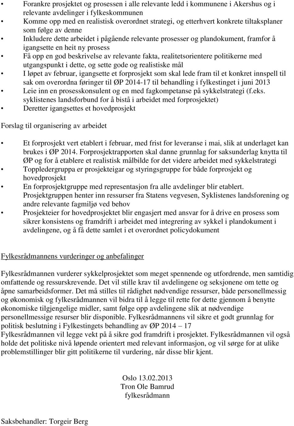 realitetsorientere politikerne med utgangspunkt i dette, og sette gode og realistiske mål I løpet av februar, igangsette et forprosjekt som skal lede fram til et konkret innspell til sak om overordna