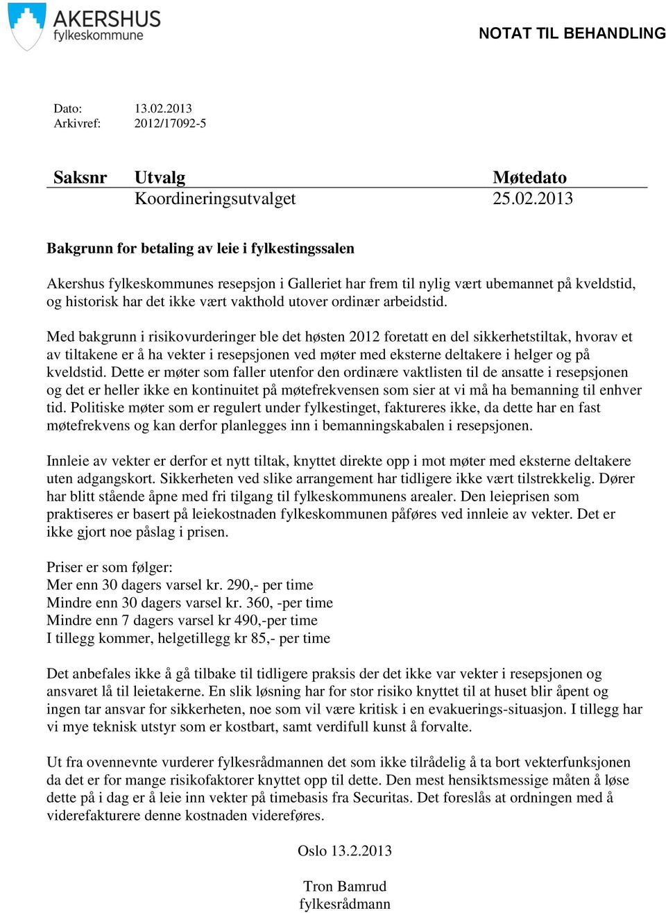 2013 Bakgrunn for betaling av leie i fylkestingssalen Akershus fylkeskommunes resepsjon i Galleriet har frem til nylig vært ubemannet på kveldstid, og historisk har det ikke vært vakthold utover