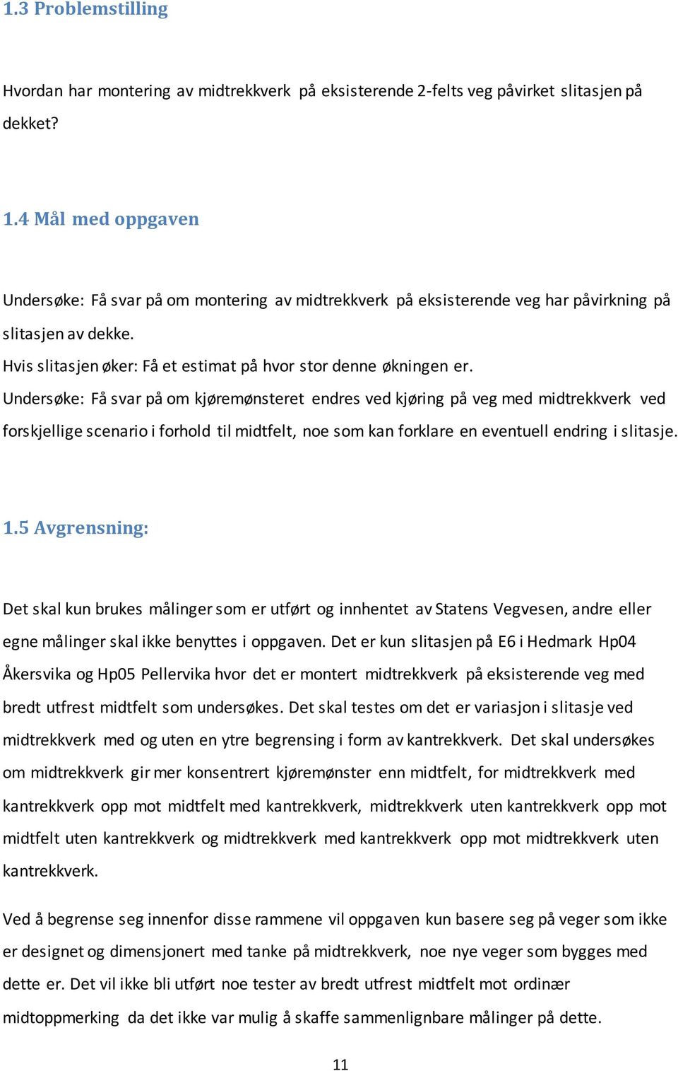 Undersøke: Få svar på om kjøremønsteret endres ved kjøring på veg med midtrekkverk ved forskjellige scenario i forhold til midtfelt, noe som kan forklare en eventuell endring i slitasje. 1.