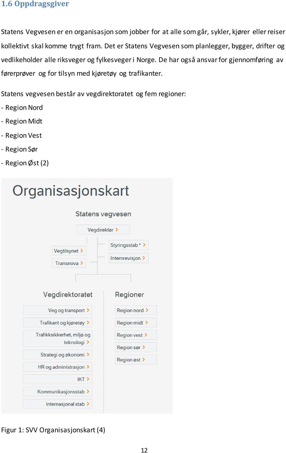 De har også ansvar for gjennomføring av førerprøver og for tilsyn med kjøretøy og trafikanter.