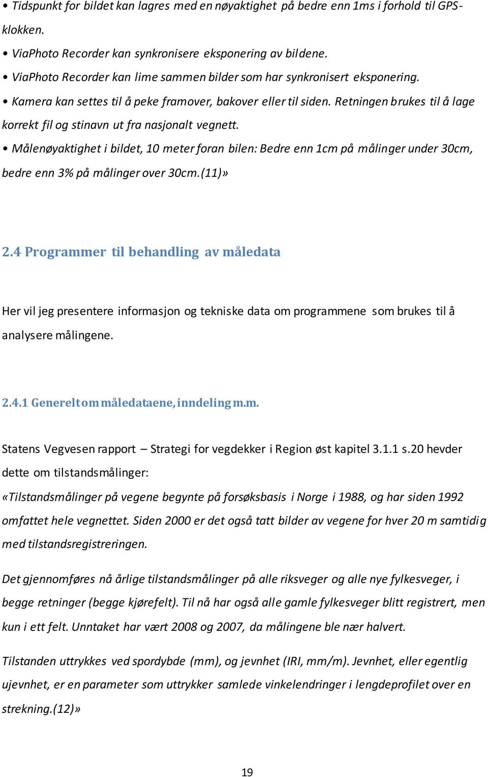 Retningen brukes til å lage korrekt fil og stinavn ut fra nasjonalt vegnett. Målenøyaktighet i bildet, 10 meter foran bilen: Bedre enn 1cm på målinger under 30cm, bedre enn 3% på målinger over 30cm.