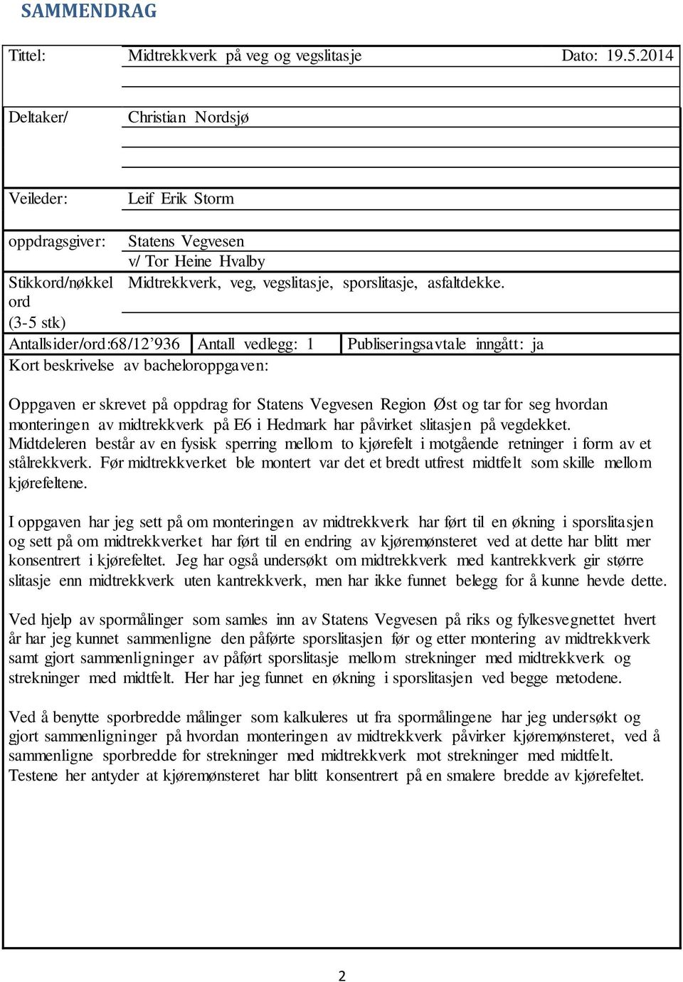 ord (3-5 stk) Antallsider/ord:68/12 936 Antall vedlegg: 1 Publiseringsavtale inngått: ja Kort beskrivelse av bacheloroppgaven: Oppgaven er skrevet på oppdrag for Statens Vegvesen Region Øst og tar