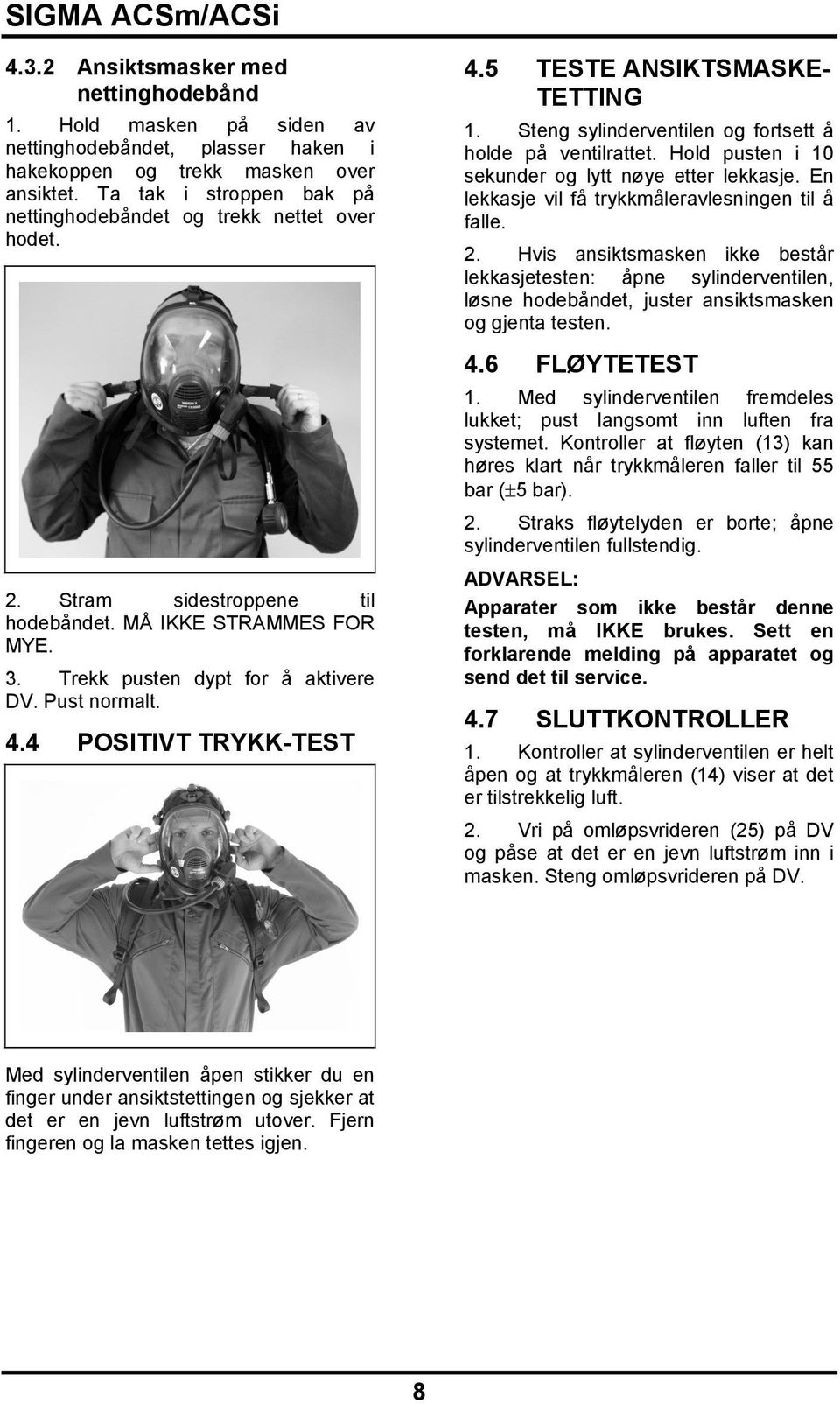 4 POSITIVT TRYKK-TEST 4.5 TESTE ANSIKTSMASKE- TETTING 1. Steng sylinderventilen og fortsett å holde på ventilrattet. Hold pusten i 10 sekunder og lytt nøye etter lekkasje.