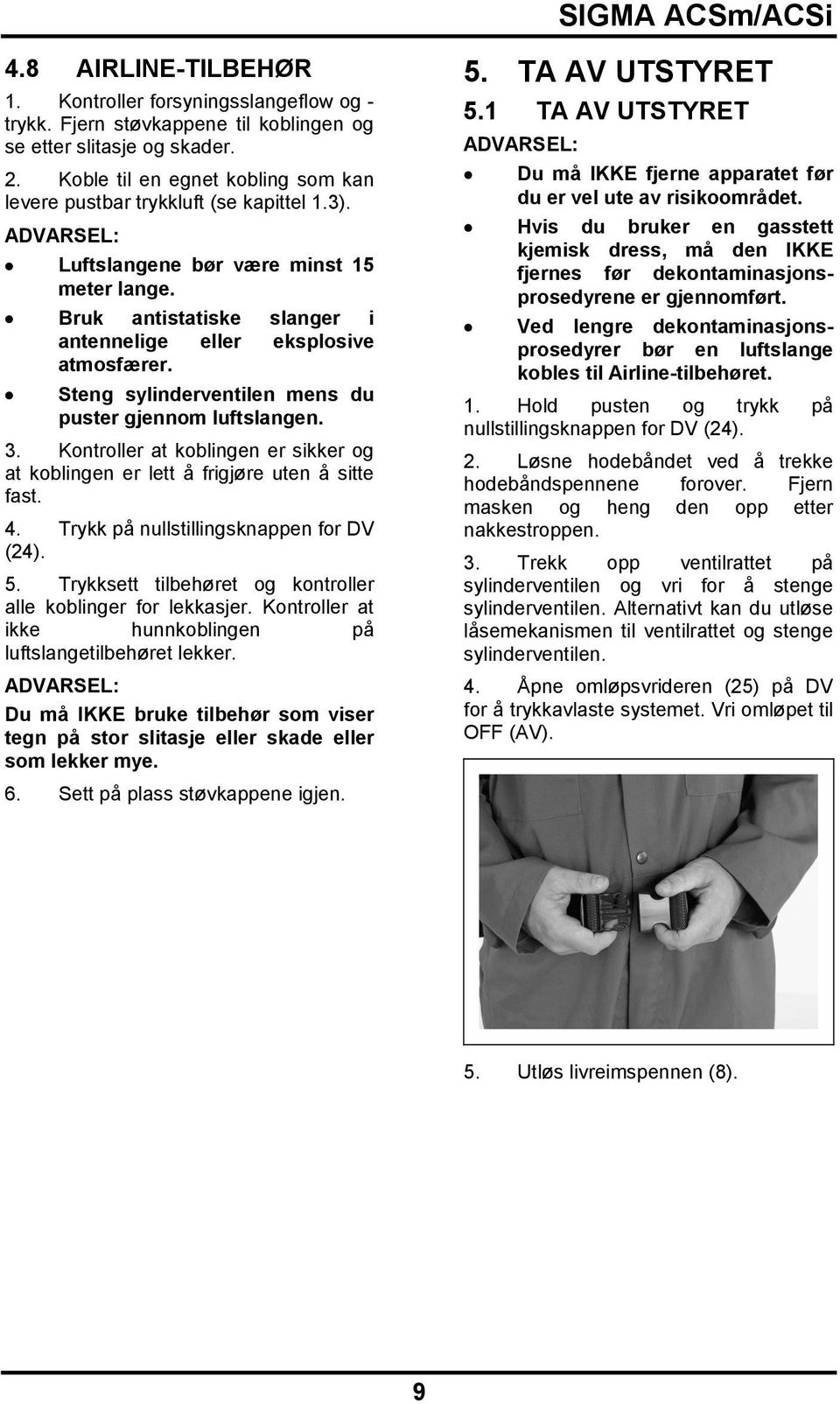 Bruk antistatiske slanger i antennelige eller eksplosive atmosfærer. Steng sylinderventilen mens du puster gjennom luftslangen. 3.