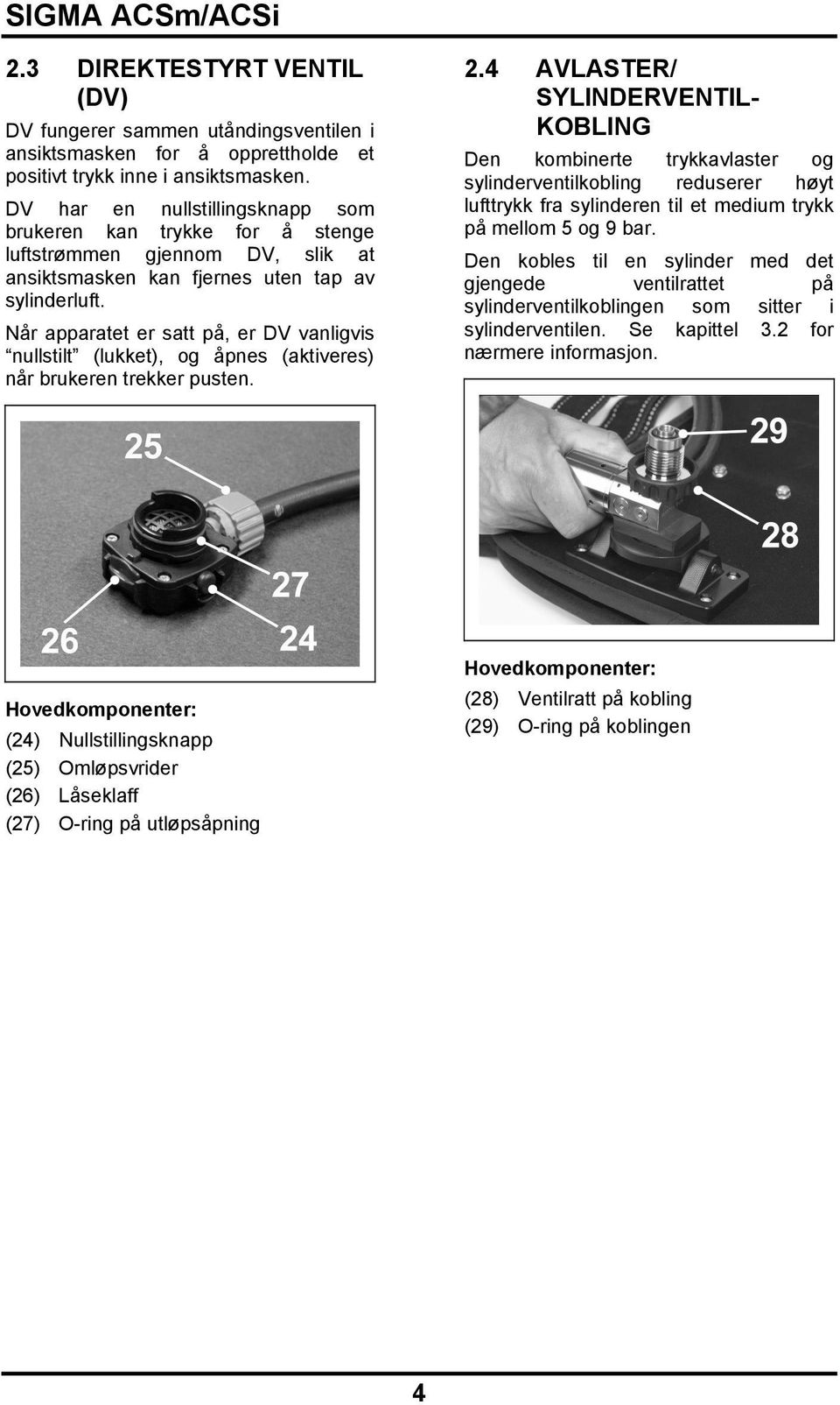 Når apparatet er satt på, er DV vanligvis nullstilt (lukket), og åpnes (aktiveres) når brukeren trekker pusten. 2.