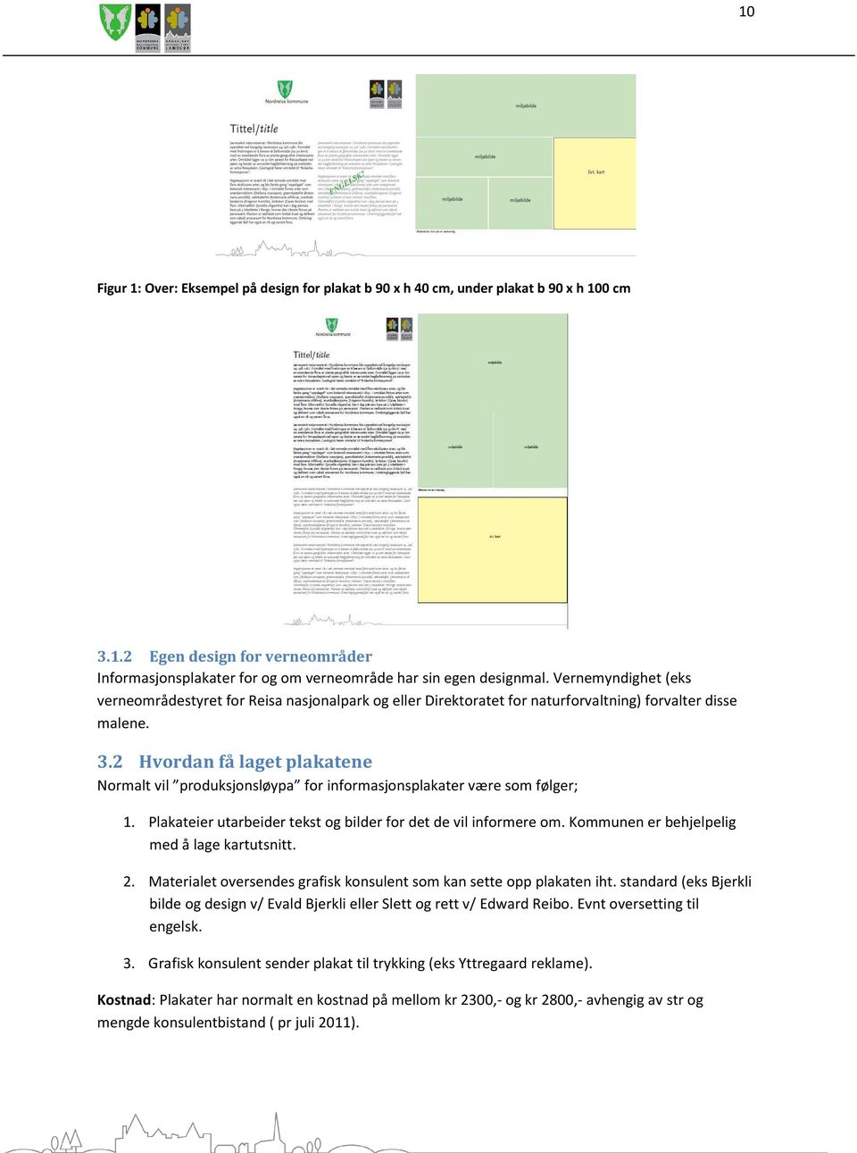 2 Hvordan få laget plakatene Normalt vil produksjonsløypa for informasjonsplakater være som følger; 1. Plakateier utarbeider tekst og bilder for det de vil informere om.