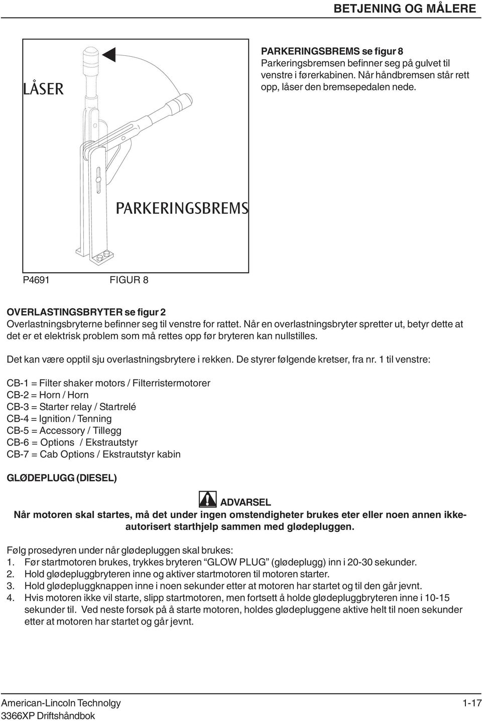 Når en overlastningsbryter spretter ut, betyr dette at det er et elektrisk problem som må rettes opp før bryteren kan nullstilles. Det kan være opptil sju overlastningsbrytere i rekken.