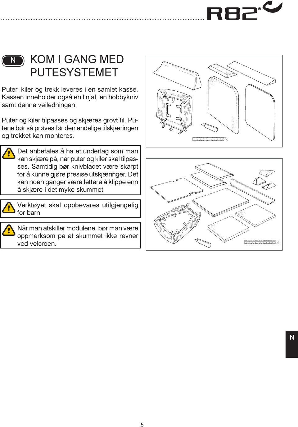 Det anbefales å ha et underlag som man kan skjære på, når puter og kiler skal tilpasses. Samtidig bør knivbladet være skarpt for å kunne gjøre presise utskjæringer.