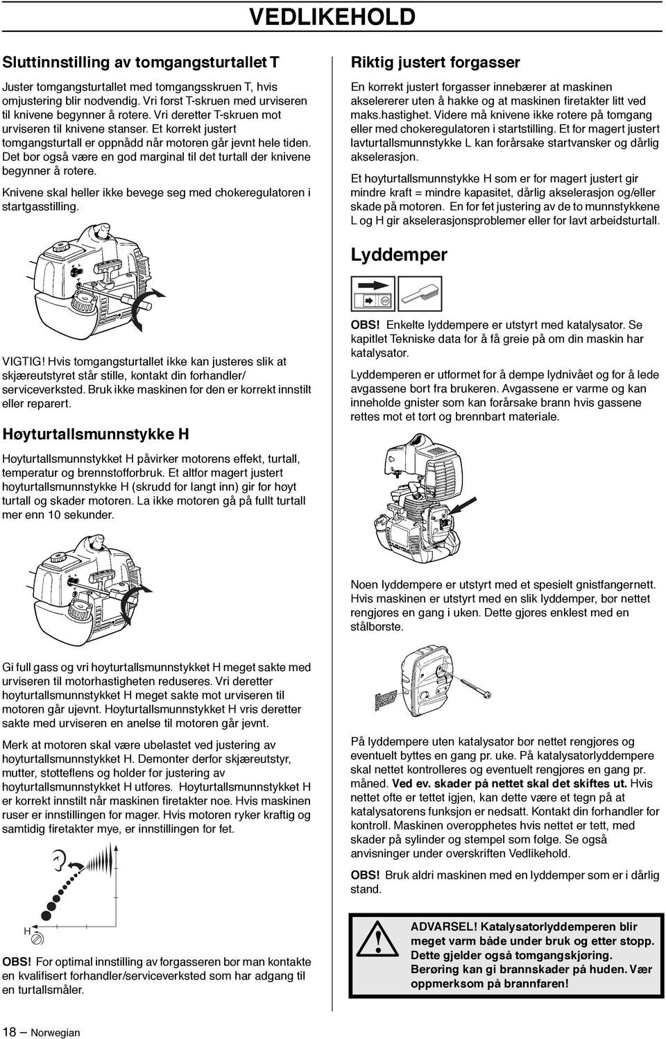 Det bør også være en god marginal til det turtall der knivene begynner å rotere. Knivene skal heller ikke bevege seg med chokeregulatoren i startgasstilling.