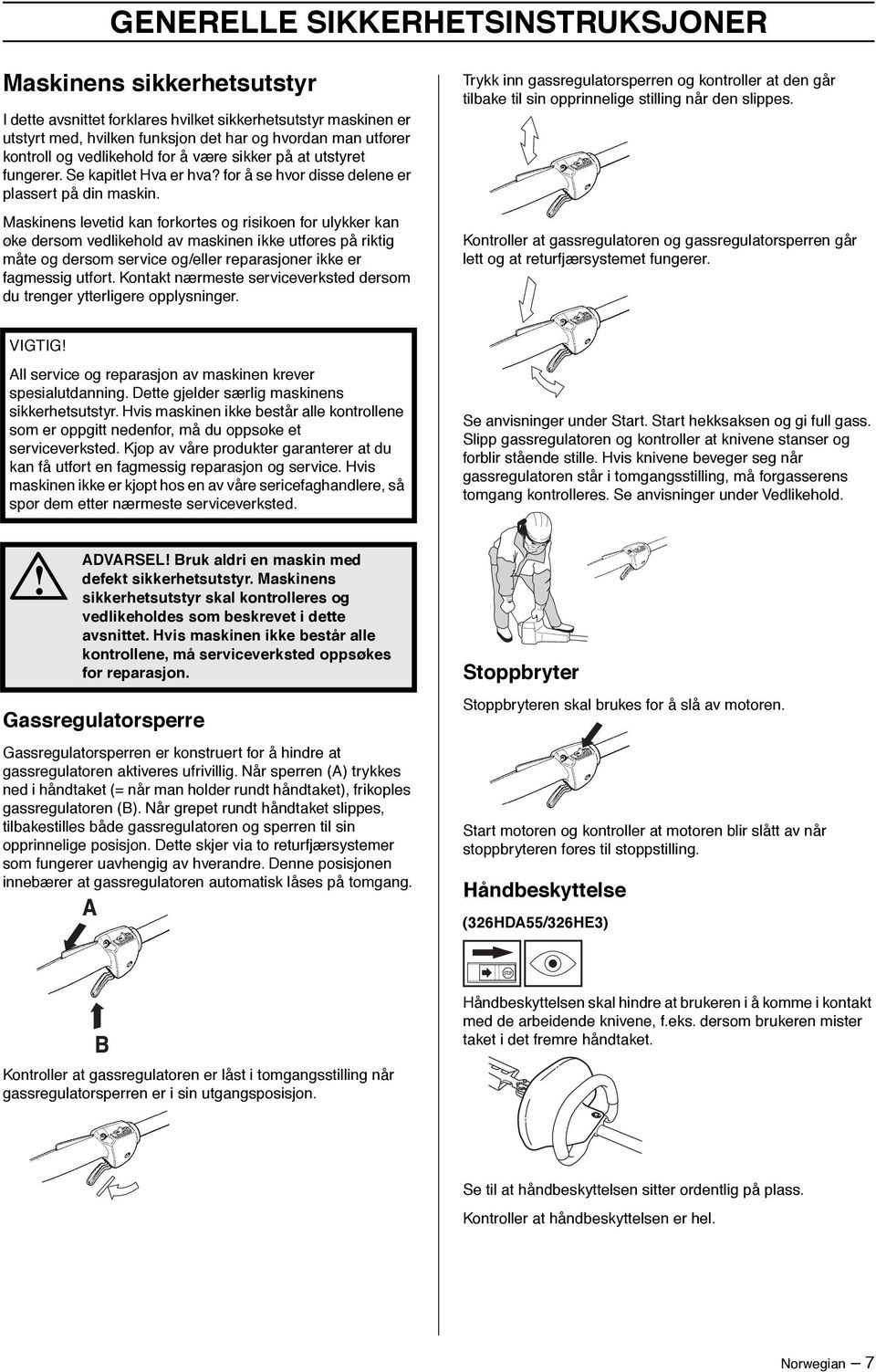 Maskinens levetid kan forkortes og risikoen for ulykker kan øke dersom vedlikehold av maskinen ikke utføres på riktig måte og dersom service og/eller reparasjoner ikke er fagmessig utført.