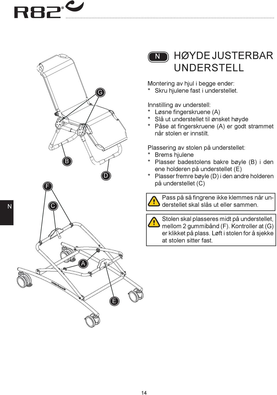 F D Plassering av stolen på understellet: * rems hjulene * Plasser badestolens bakre bøyle () i den ene holderen på understellet (E) * Plasser fremre bøyle (D) i den andre