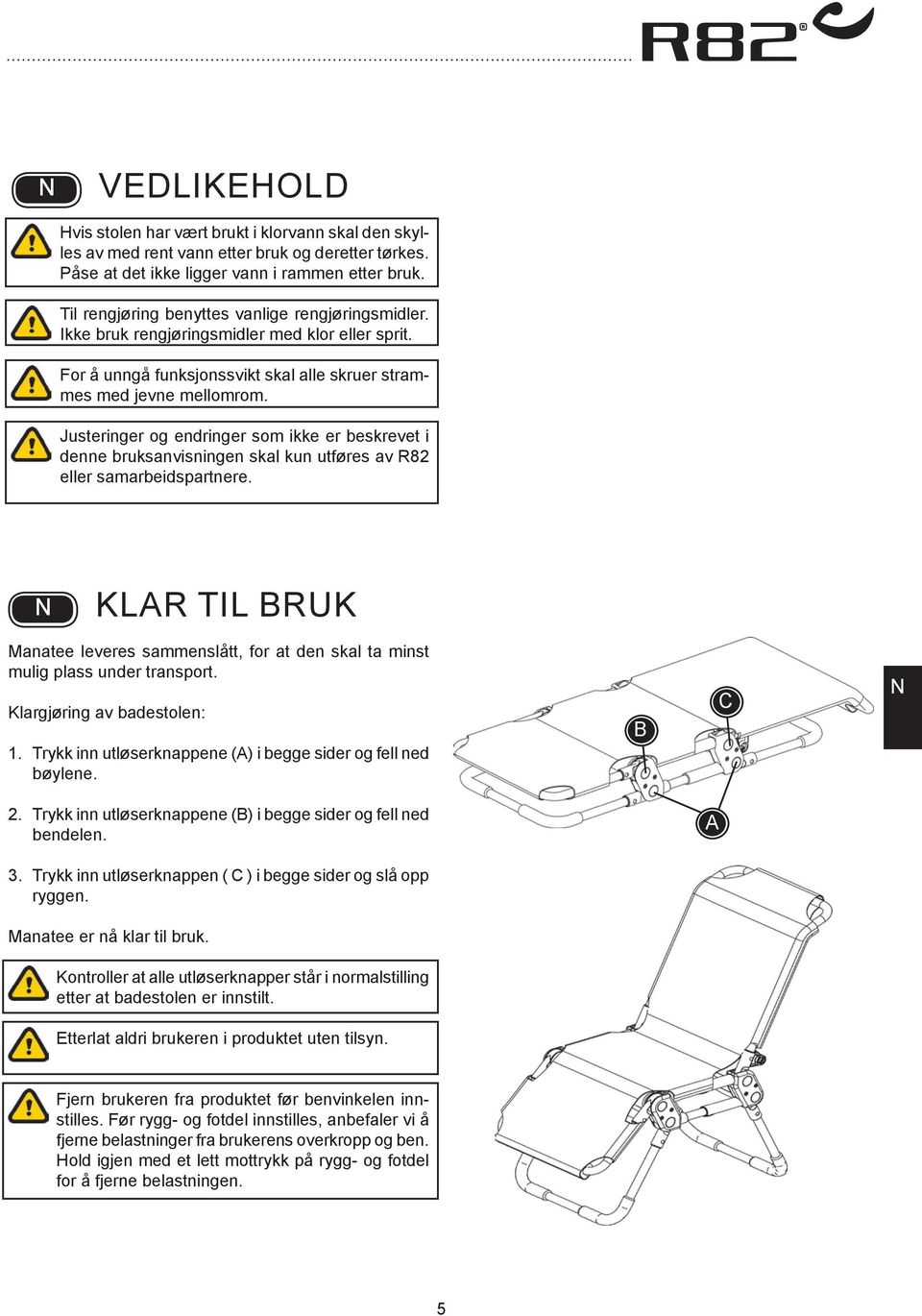 Justeringer og endringer som ikke er beskrevet i denne bruksanvisningen skal kun utføres av R82 eller samarbeidspartnere.