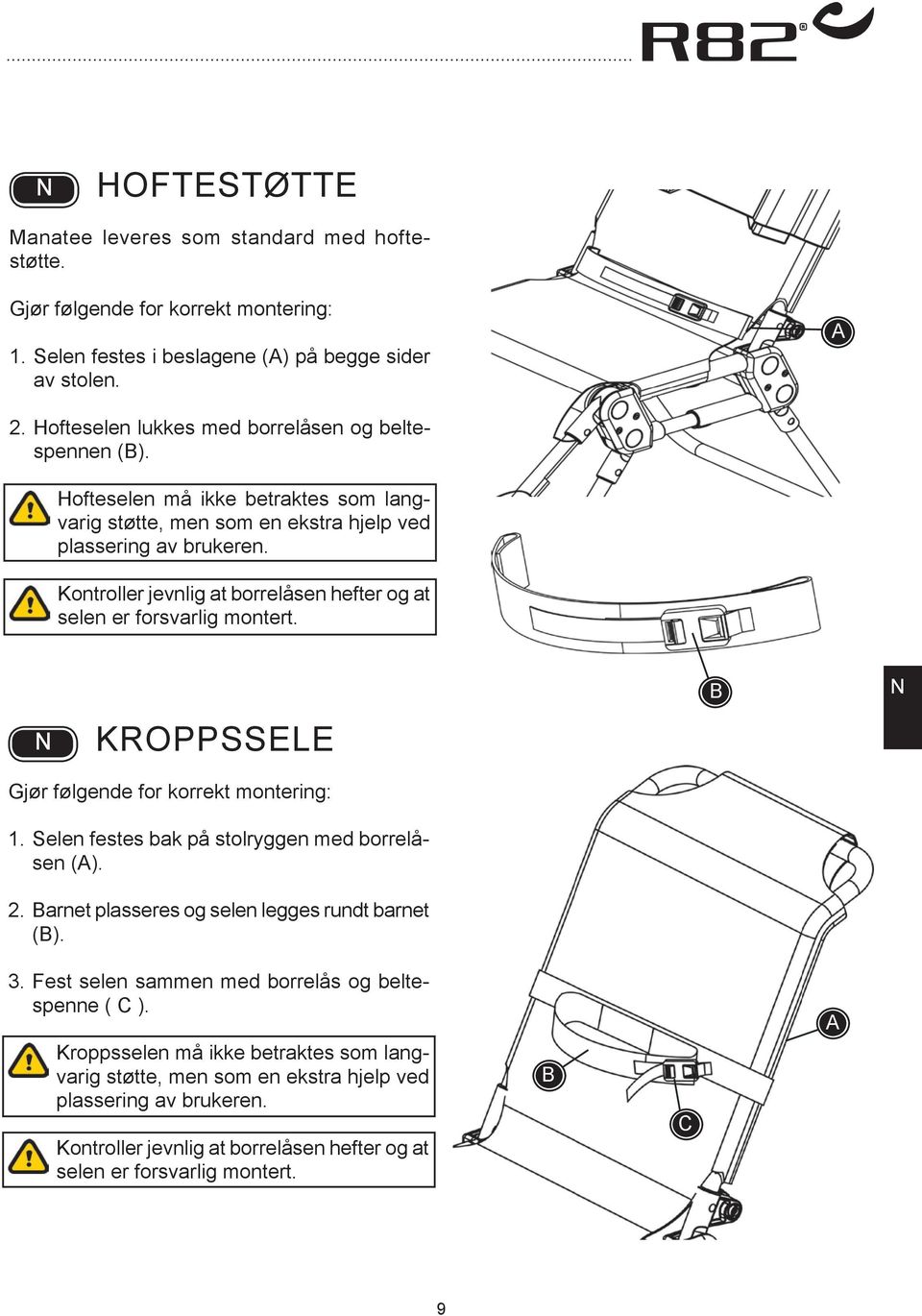 Kontroller jevnlig at borrelåsen hefter og at selen er forsvarlig montert. KROPPSSELE Gjør følgende for korrekt montering: 1. Selen festes bak på stolryggen med borrelåsen (). 2.