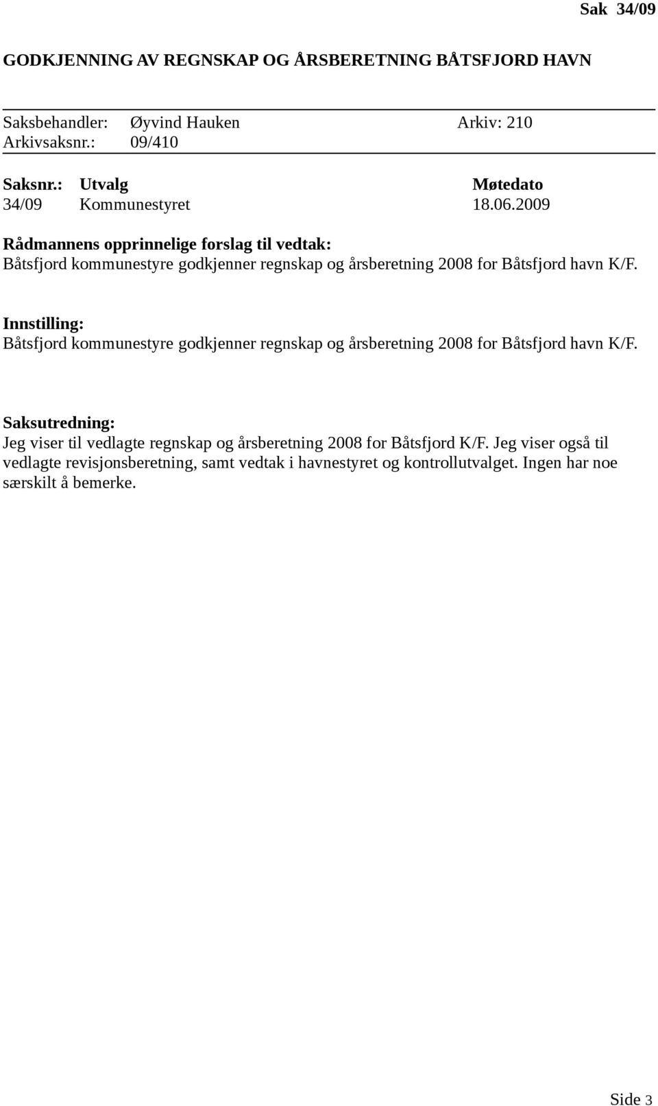 2009 Rådmannens opprinnelige forslag til vedtak: Båtsfjord kommunestyre godkjenner regnskap og årsberetning 2008 for Båtsfjord havn K/F.