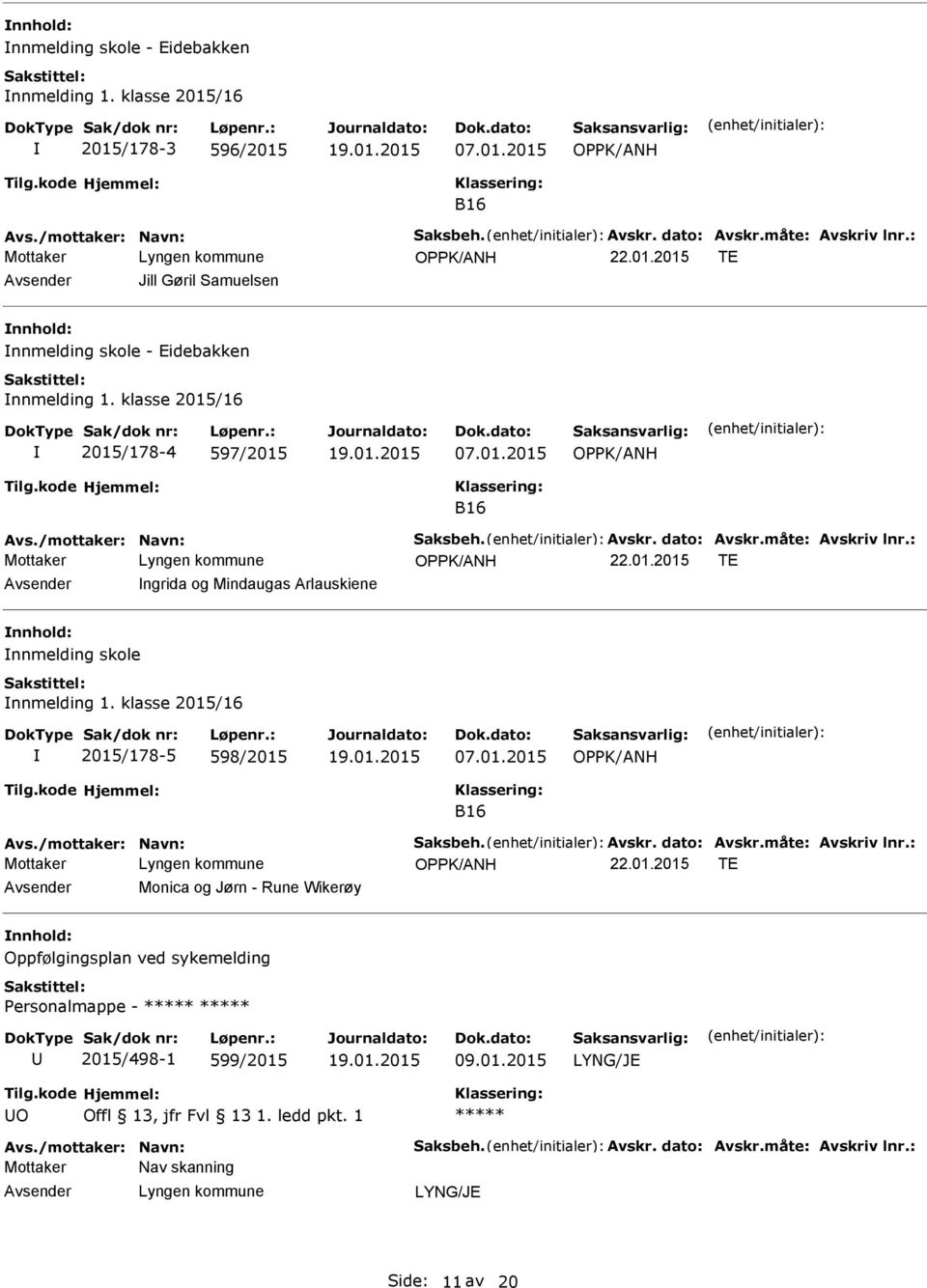 klasse 2015/16 2015/178-5 598/2015 07.01.2015 B16 22.01.2015 T Monica og Jørn - Rune Wikerøy Oppfølgingsplan ved sykemelding Personalmappe - 2015/498-1 599/2015 09.