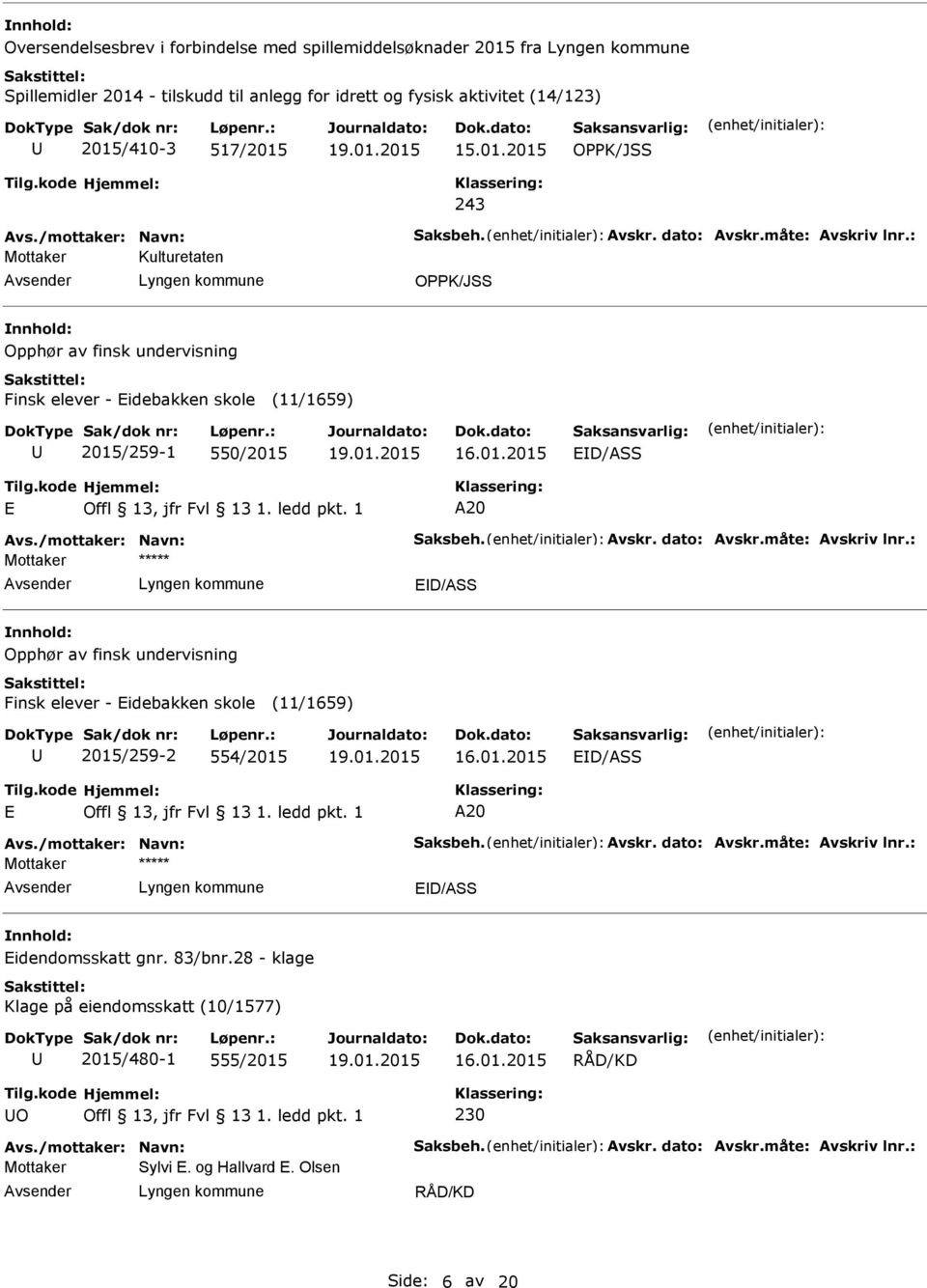 01.2015 D/ASS A20 D/ASS Opphør av finsk undervisning Finsk elever - idebakken skole (11/1659) 2015/259-2 554/2015 16.01.2015 D/ASS A20 D/ASS idendomsskatt gnr.