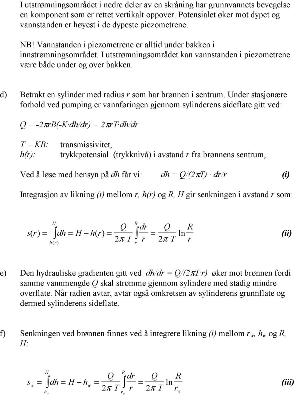 I utstrømningsområdet kan vannstanden i piezometrene være både under og over bakken. d) Betrakt en sylinder med radius r som har brønnen i sentrum.