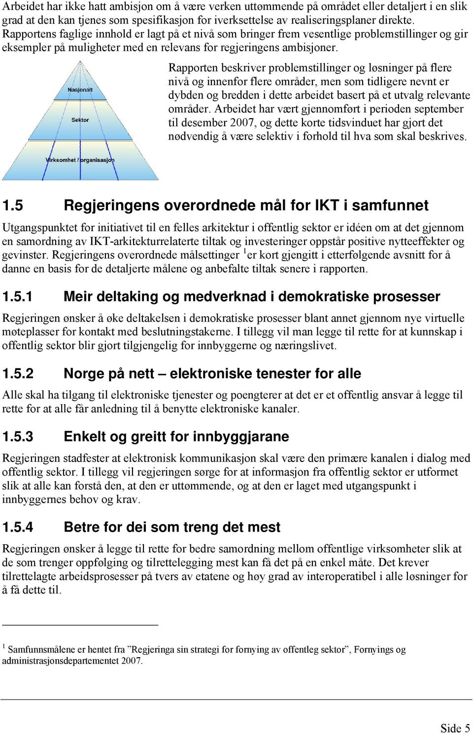 Rapporten beskriver problemstillinger og løsninger på flere nivå og innenfor flere områder, men som tidligere nevnt er dybden og bredden i dette arbeidet basert på et utvalg relevante områder.