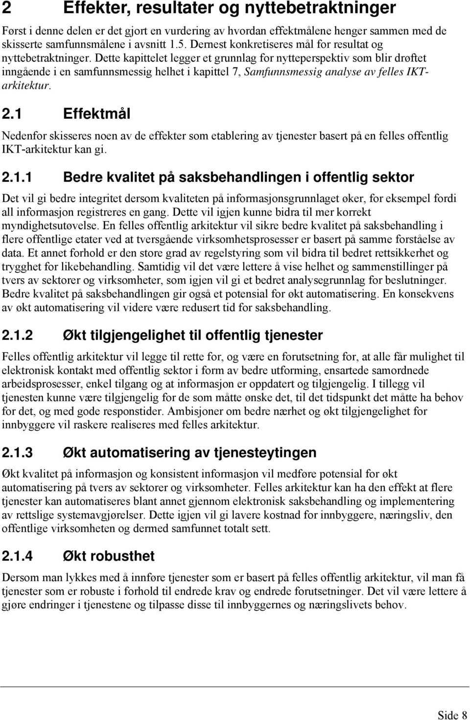 Dette kapittelet legger et grunnlag for nytteperspektiv som blir drøftet inngående i en samfunnsmessig helhet i kapittel 7, Samfunnsmessig analyse av felles IKTarkitektur. 2.