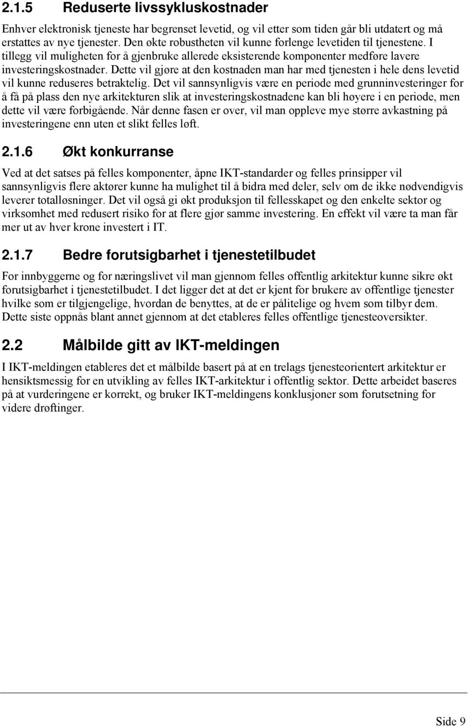 Dette vil gjøre at den kostnaden man har med tjenesten i hele dens levetid vil kunne reduseres betraktelig.