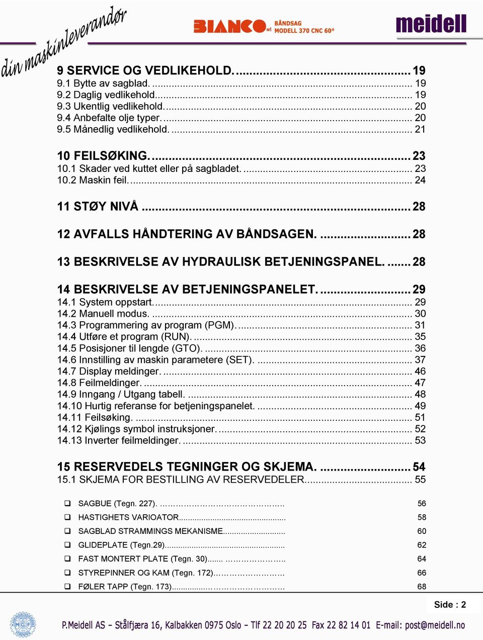 ... 28 14 BESKRIVELSE AV BETJENINGSPANELET.... 29 14.1 System oppstart... 29 14.2 Manuell modus.... 30 14.3 Programmering av program (PGM)... 31 14.4 Utføre et program (RUN).... 35 14.