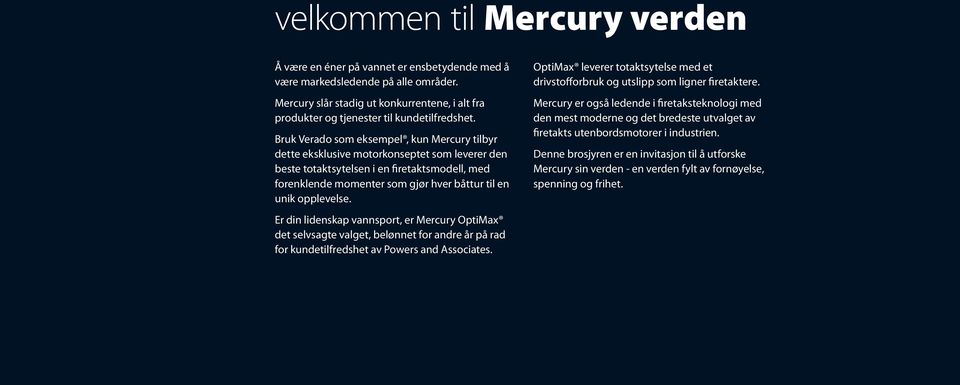 Bruk Verado som eksempel, kun Mercury tilbyr dette eksklusive motorkonseptet som leverer den beste totaktsytelsen i en firetaktsmodell, med forenklende momenter som gjør hver båttur til en unik