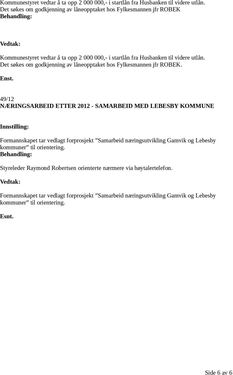 49/12 NÆRINGSARBEID ETTER 2012 - SAMARBEID MED LEBESBY KOMMUNE Formannskapet tar vedlagt forprosjekt Samarbeid næringsutvikling Gamvik og Lebesby kommuner til