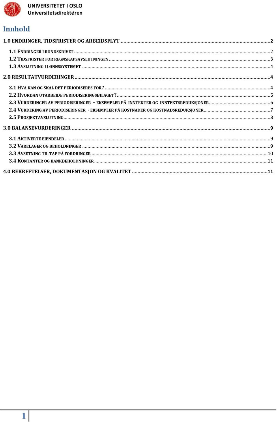 3 VURDERINGER AV PERIODISERINGER EKSEMPLER PÅ INNTEKTER OG INNTEKTSREDUKSJONER...6 2.4 VURDERING AV PERIODISERINGER - EKSEMPLER PÅ KOSTNADER OG KOSTNADSREDUKSJONER...7 2.