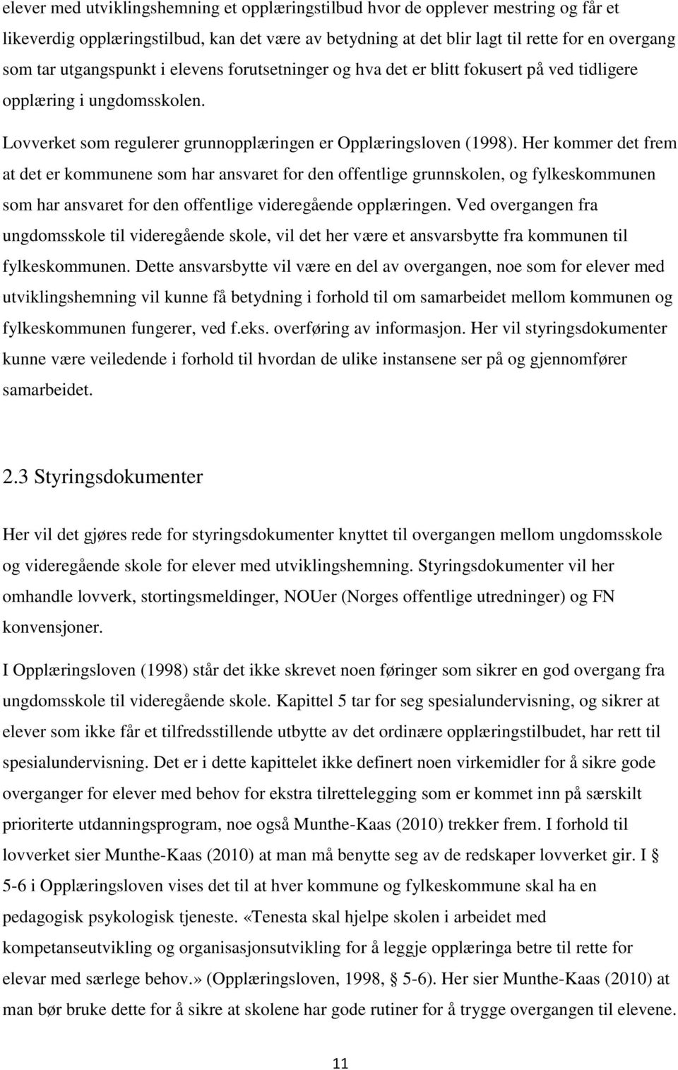 Her kommer det frem at det er kommunene som har ansvaret for den offentlige grunnskolen, og fylkeskommunen som har ansvaret for den offentlige videregående opplæringen.