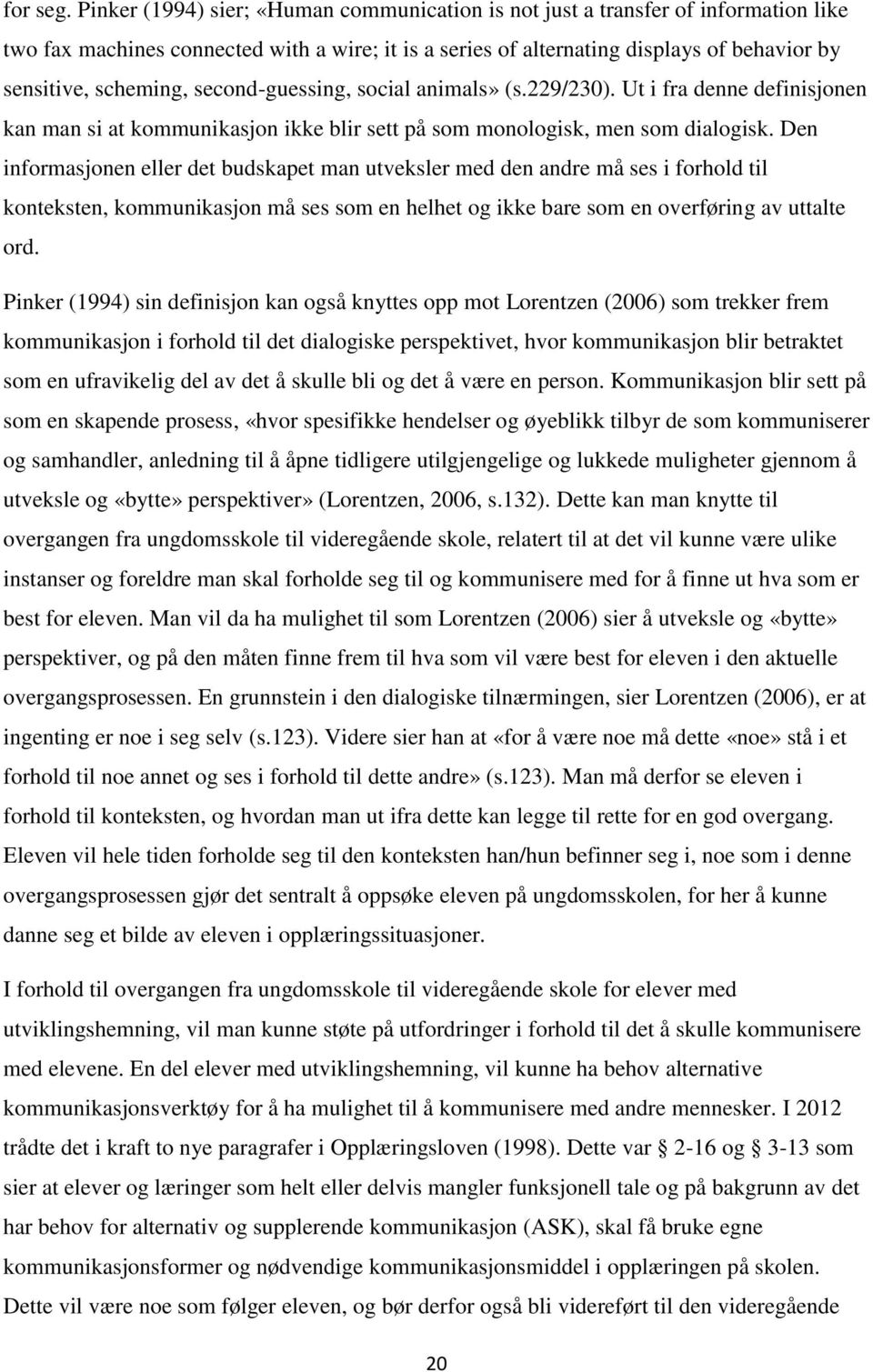 second-guessing, social animals» (s.229/230). Ut i fra denne definisjonen kan man si at kommunikasjon ikke blir sett på som monologisk, men som dialogisk.