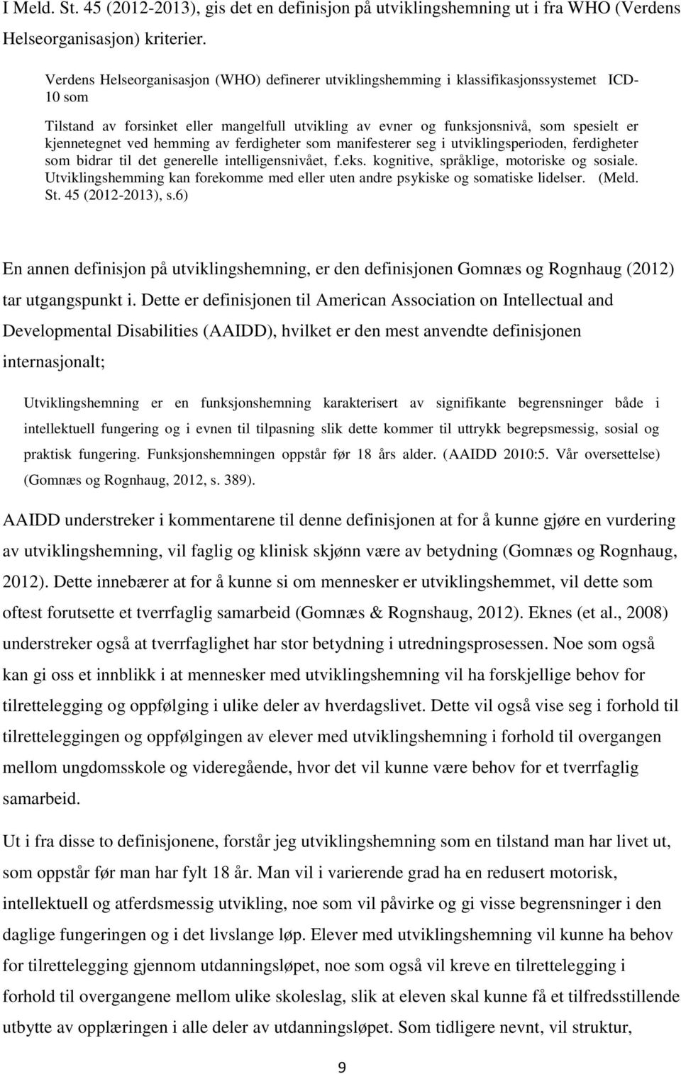 kjennetegnet ved hemming av ferdigheter som manifesterer seg i utviklingsperioden, ferdigheter som bidrar til det generelle intelligensnivået, f.eks. kognitive, språklige, motoriske og sosiale.