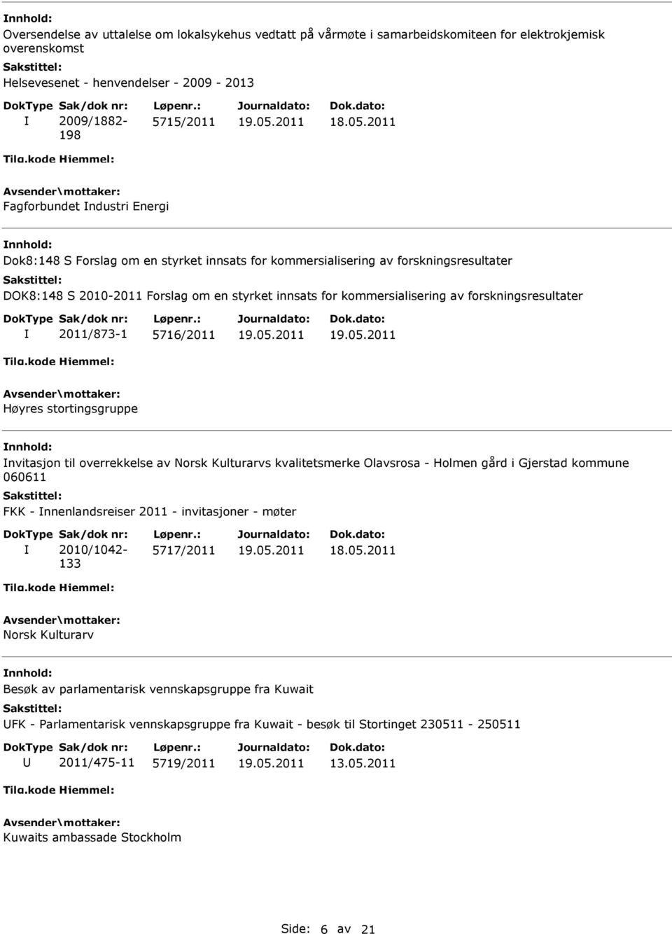 2011/873-1 5716/2011 Høyres stortingsgruppe nvitasjon til overrekkelse av Norsk Kulturarvs kvalitetsmerke Olavsrosa - Holmen gård i Gjerstad kommune 060611 FKK - nnenlandsreiser 2011 - invitasjoner -