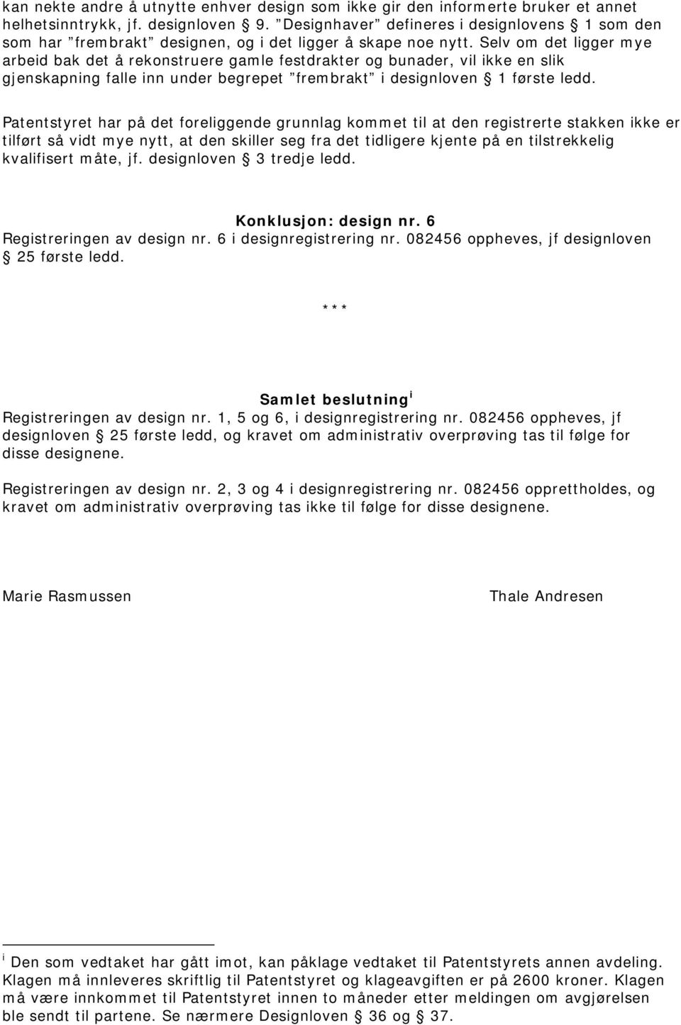 Selv om det ligger mye arbeid bak det å rekonstruere gamle festdrakter og bunader, vil ikke en slik gjenskapning falle inn under begrepet frembrakt i designloven 1 første ledd.