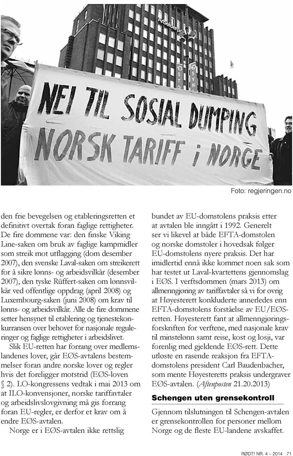 arbeidsvilkår (desember 2007), den tyske Rüffert-saken om lønnsvilkår ved offentlige oppdrag (april 2008) og Luxembourg-saken (juni 2008) om krav til lønns- og arbeidsvilkår.