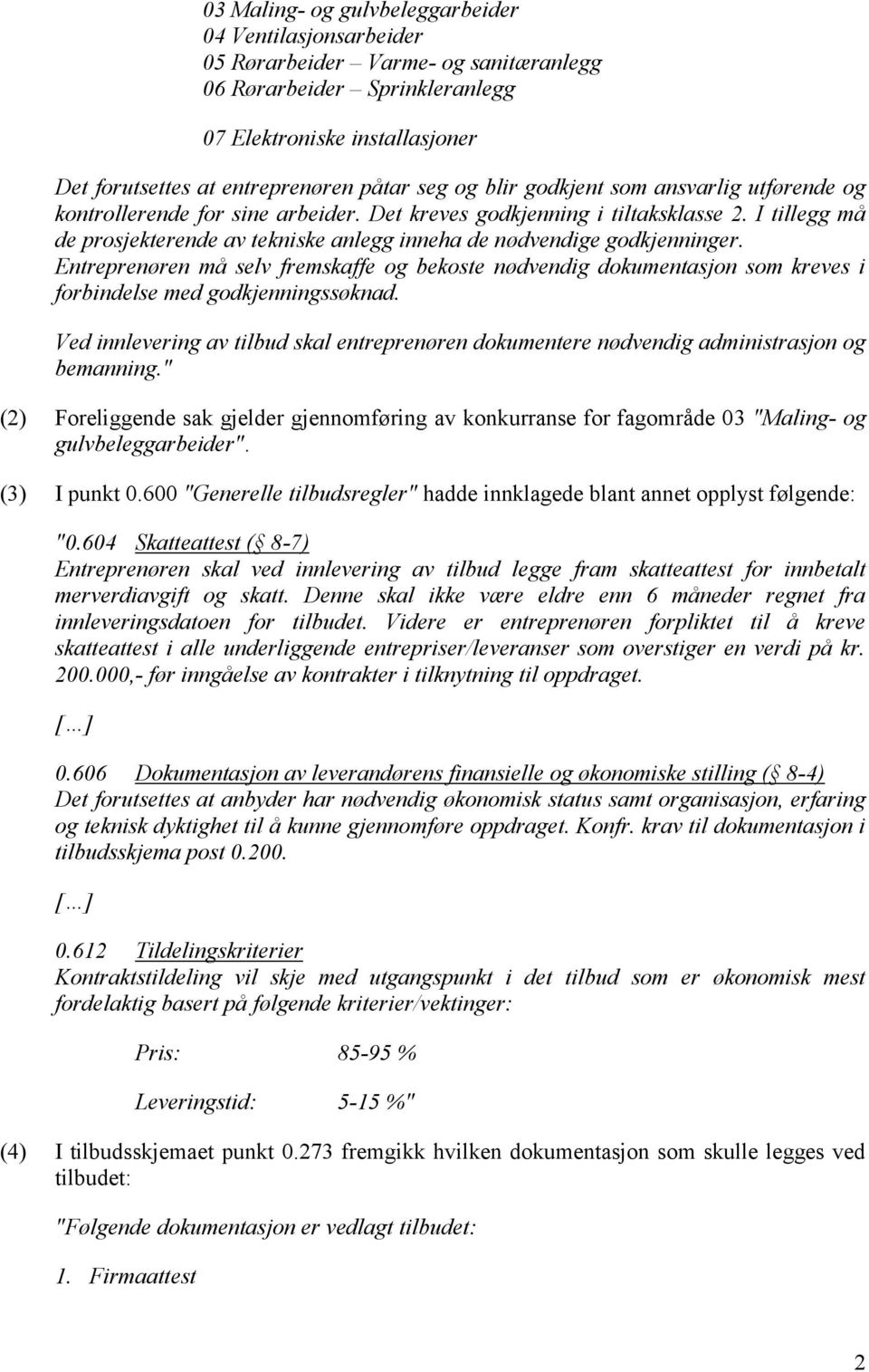 I tillegg må de prosjekterende av tekniske anlegg inneha de nødvendige godkjenninger.